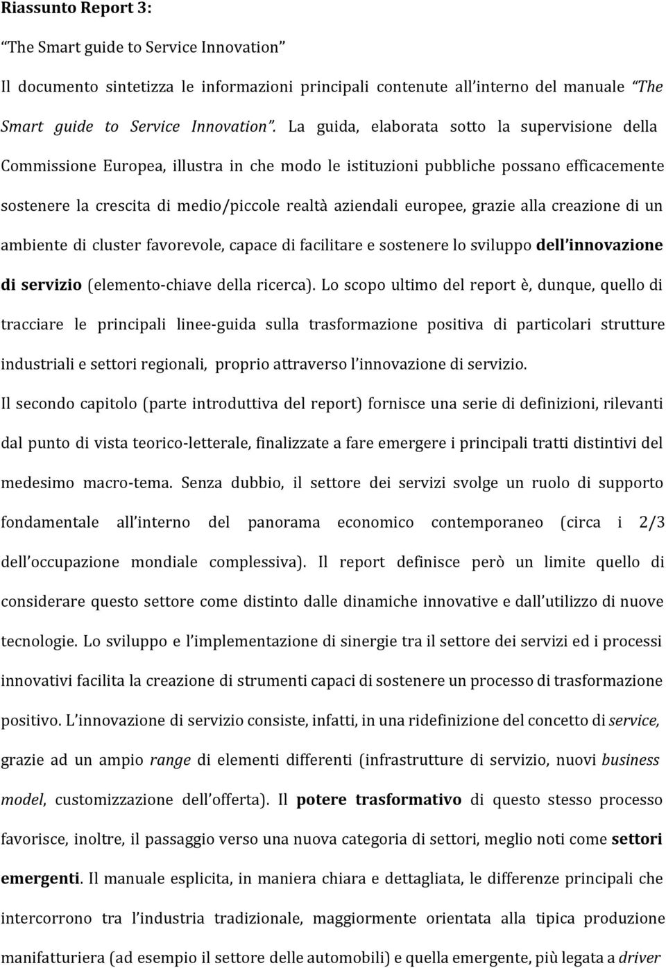 europee, grazie alla creazione di un ambiente di cluster favorevole, capace di facilitare e sostenere lo sviluppo dell innovazione di servizio (elemento-chiave della ricerca).