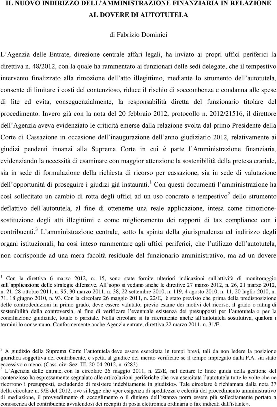 48/2012, con la quale ha rammentato ai funzionari delle sedi delegate, che il tempestivo intervento finalizzato alla rimozione dell atto illegittimo, mediante lo strumento dell autotutela, consente