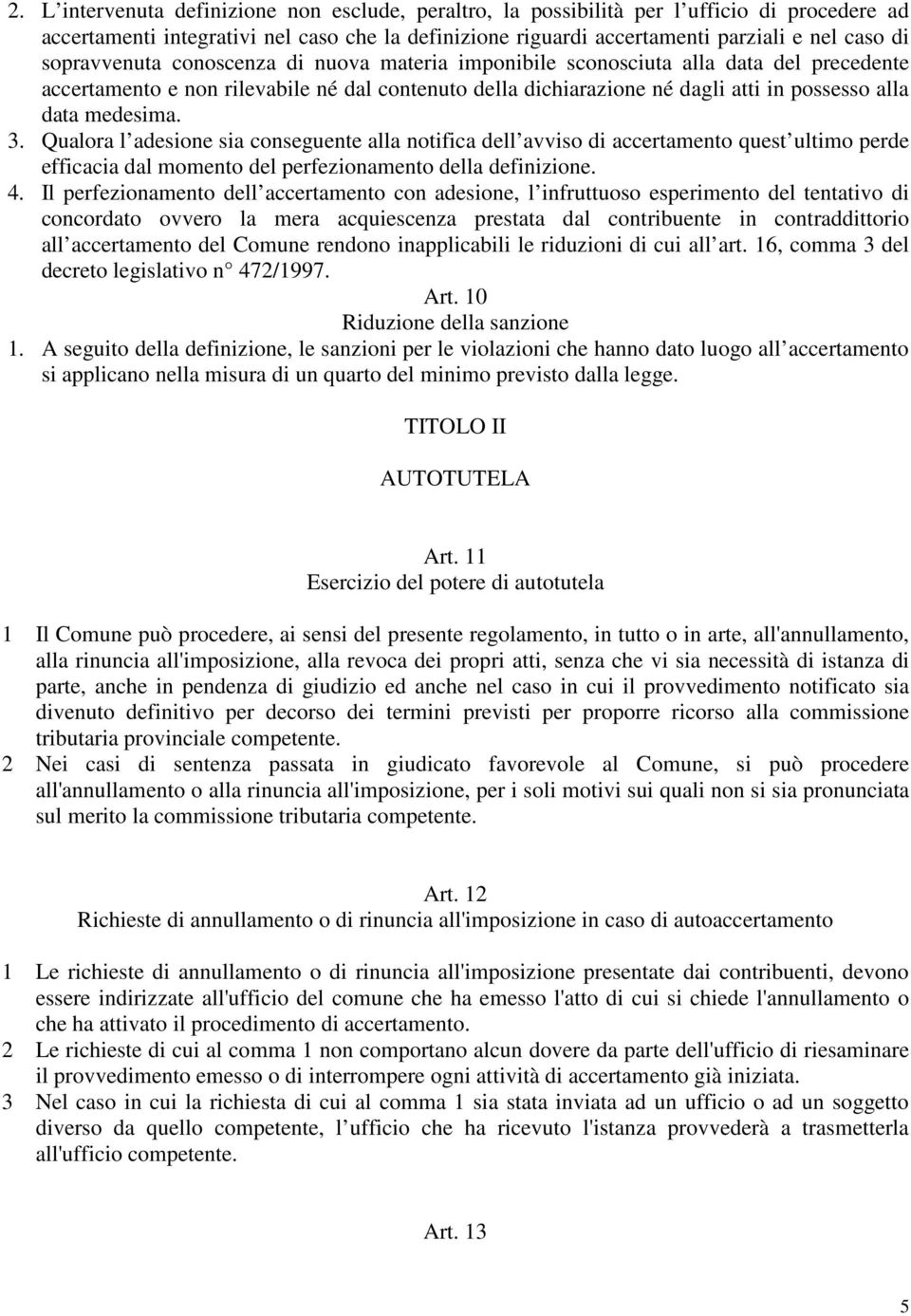 medesima. 3. Qualora l adesione sia conseguente alla notifica dell avviso di accertamento quest ultimo perde efficacia dal momento del perfezionamento della definizione. 4.