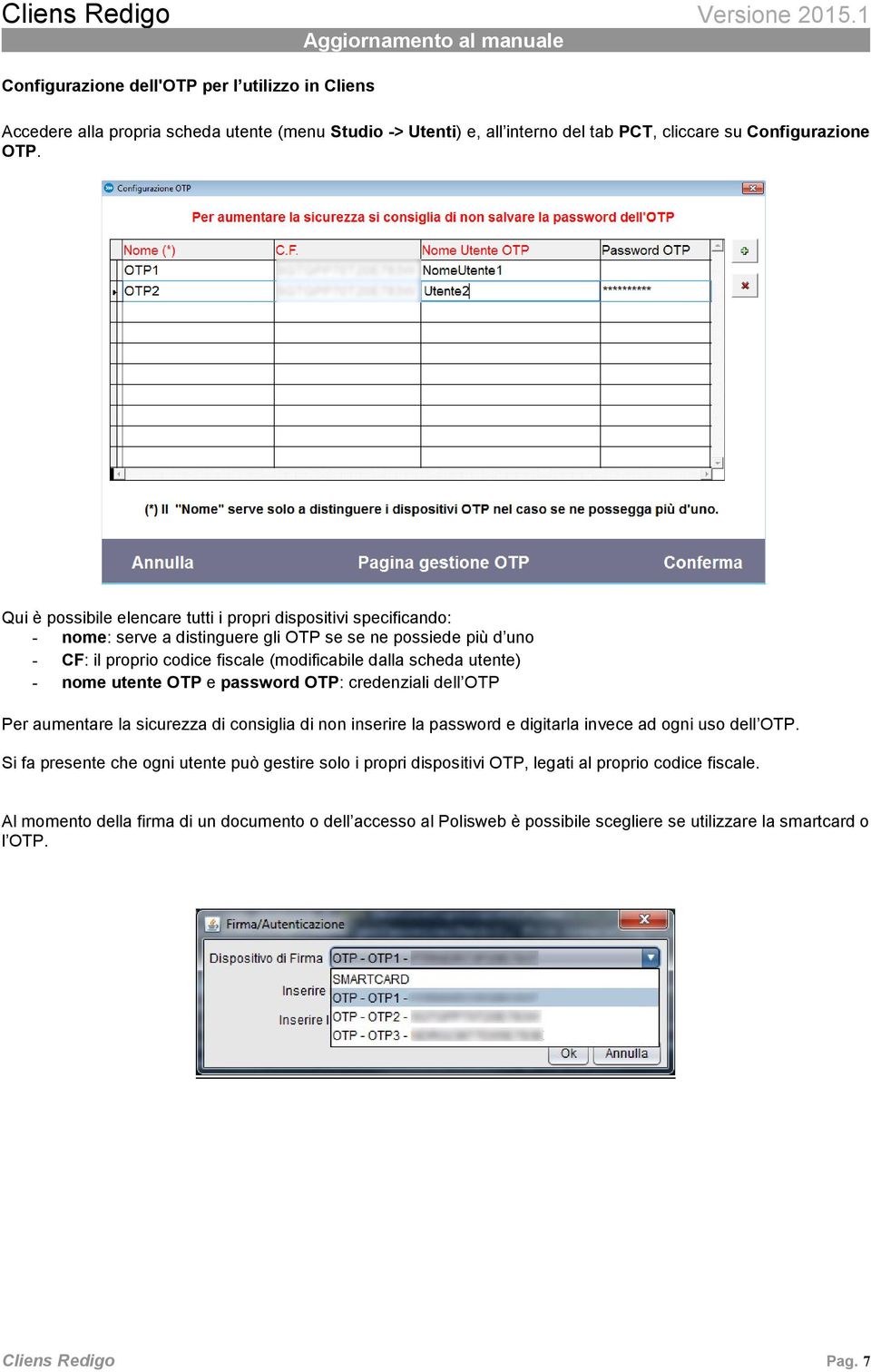 utente) - nome utente OTP e password OTP: credenziali dell OTP Per aumentare la sicurezza di consiglia di non inserire la password e digitarla invece ad ogni uso dell OTP.