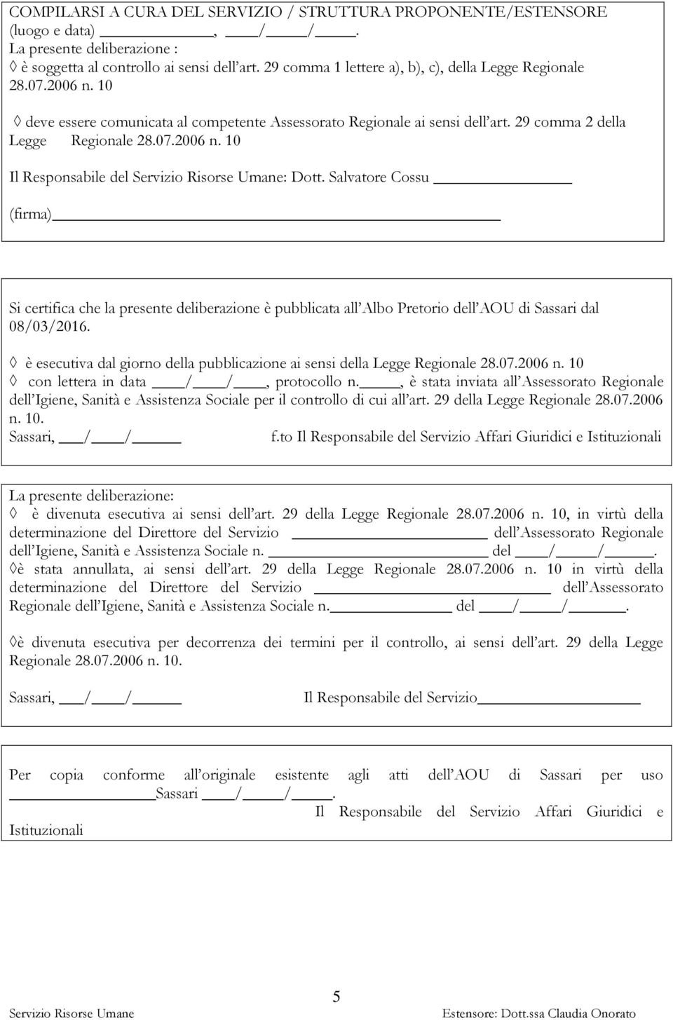 Salvatore Cossu (firma) Si certifica che la presente deliberazione è pubblicata all Albo Pretorio dell AOU di Sassari dal 08/03/2016.