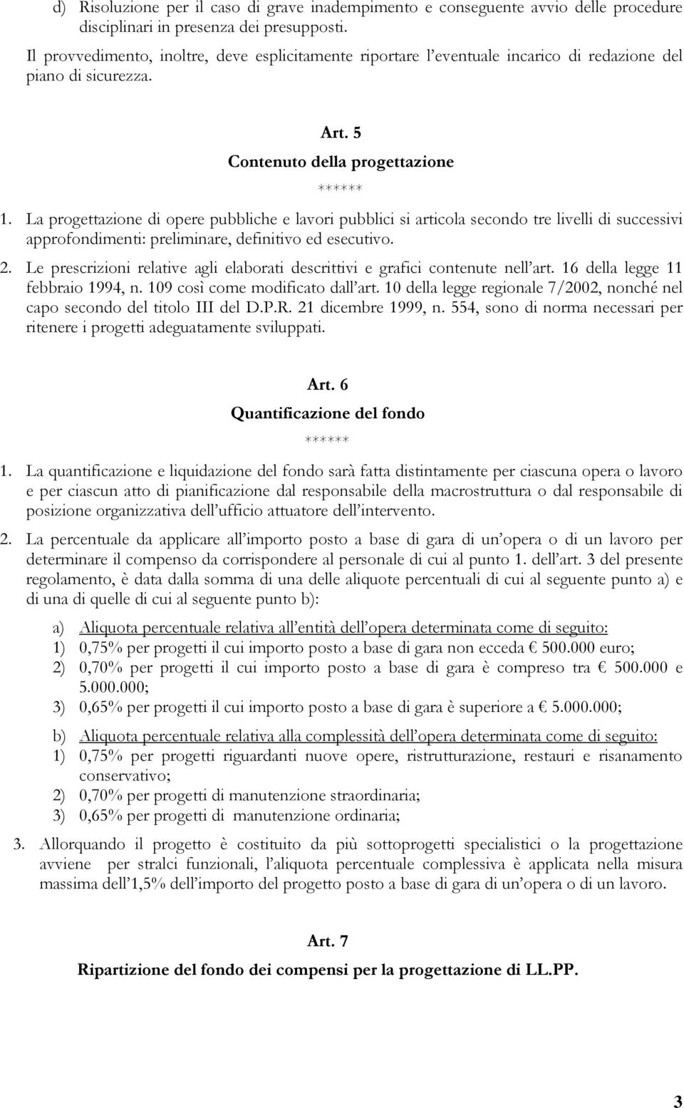 La progettazione di opere pubbliche e lavori pubblici si articola secondo tre livelli di successivi approfondimenti: preliminare, definitivo ed esecutivo. 2.