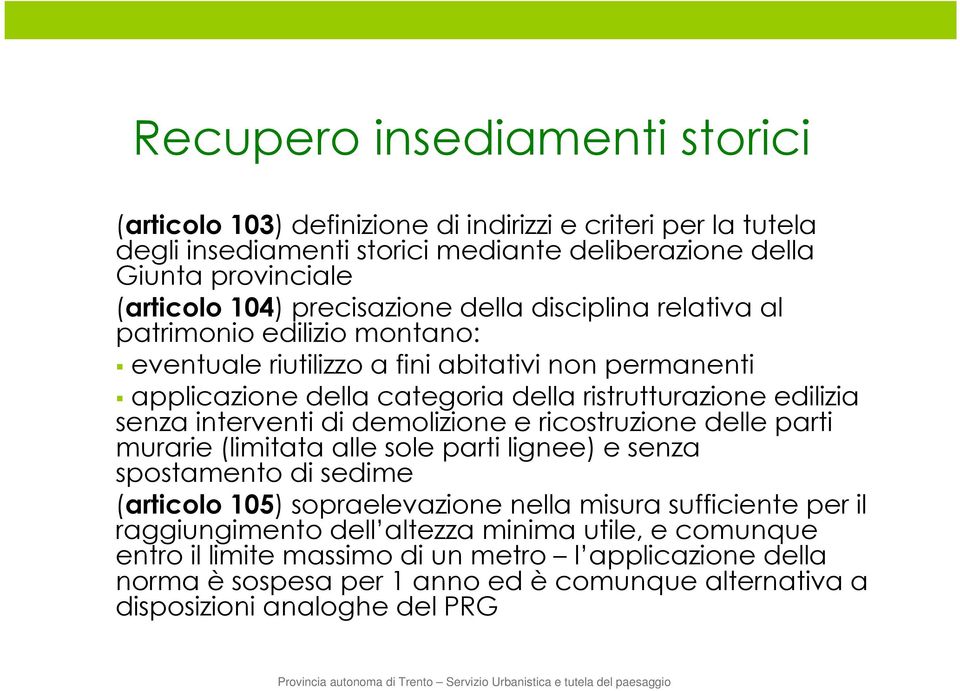 senza interventi di demolizione e ricostruzione delle parti murarie (limitata alle sole parti lignee) e senza spostamento di sedime (articolo 105) sopraelevazione nella misura sufficiente