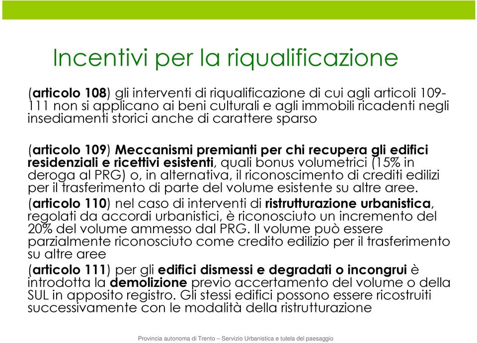 il riconoscimento di crediti edilizi per il trasferimento di parte del volume esistente su altre aree.