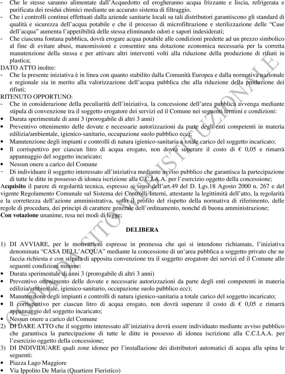 sterilizzazione delle Case dell acqua aumenta l appetibilità delle stessa eliminando odori e sapori indesiderati; - Che ciascuna fontana pubblica, dovrà erogare acqua potabile alle condizioni