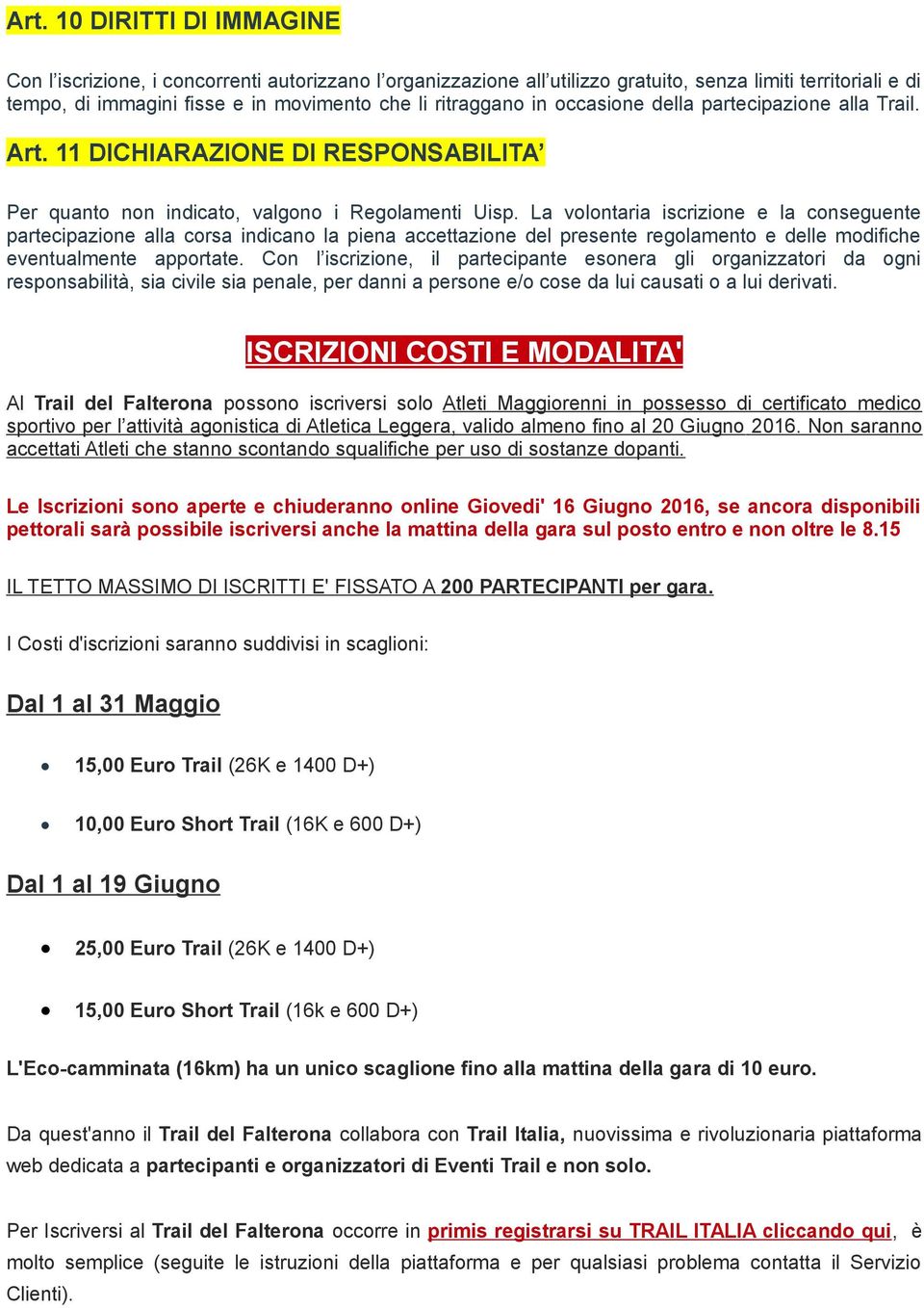 La volontaria iscrizione e la conseguente partecipazione alla corsa indicano la piena accettazione del presente regolamento e delle modifiche eventualmente apportate.