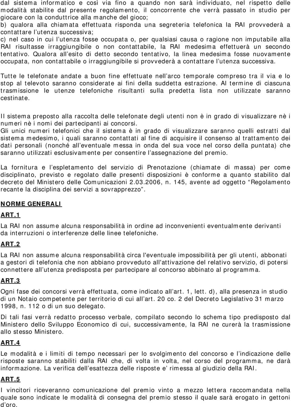 occupata o, per qualsiasi causa o ragione non imputabile alla RAI risultasse irraggiungibile o non contattabile, la RAI medesima effettuerà un secondo tentativo.