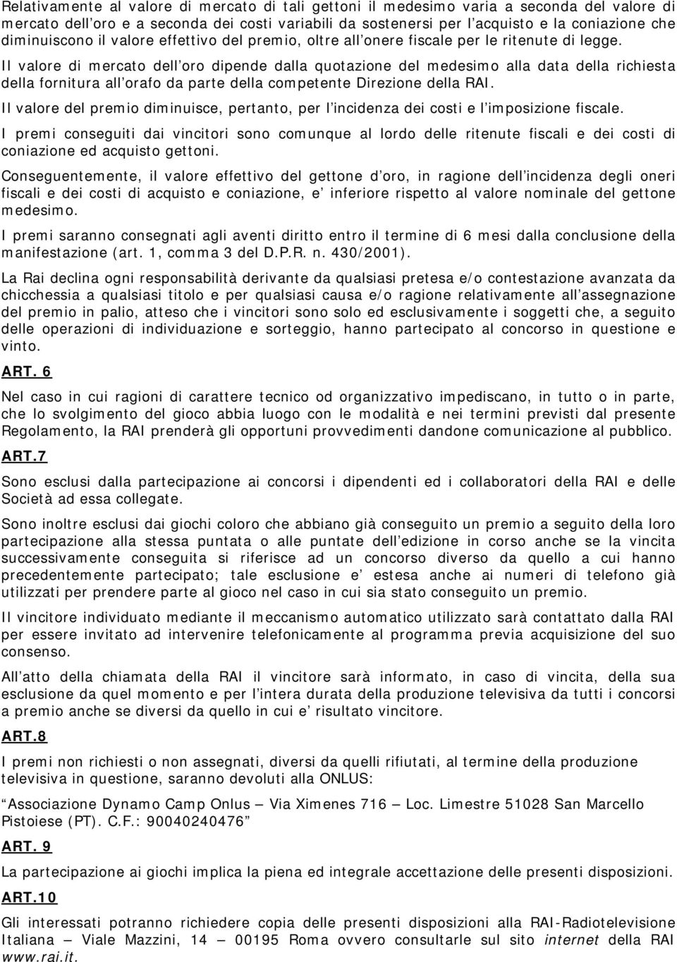 Il valore di mercato dell oro dipende dalla quotazione del medesimo alla data della richiesta della fornitura all orafo da parte della competente Direzione della RAI.