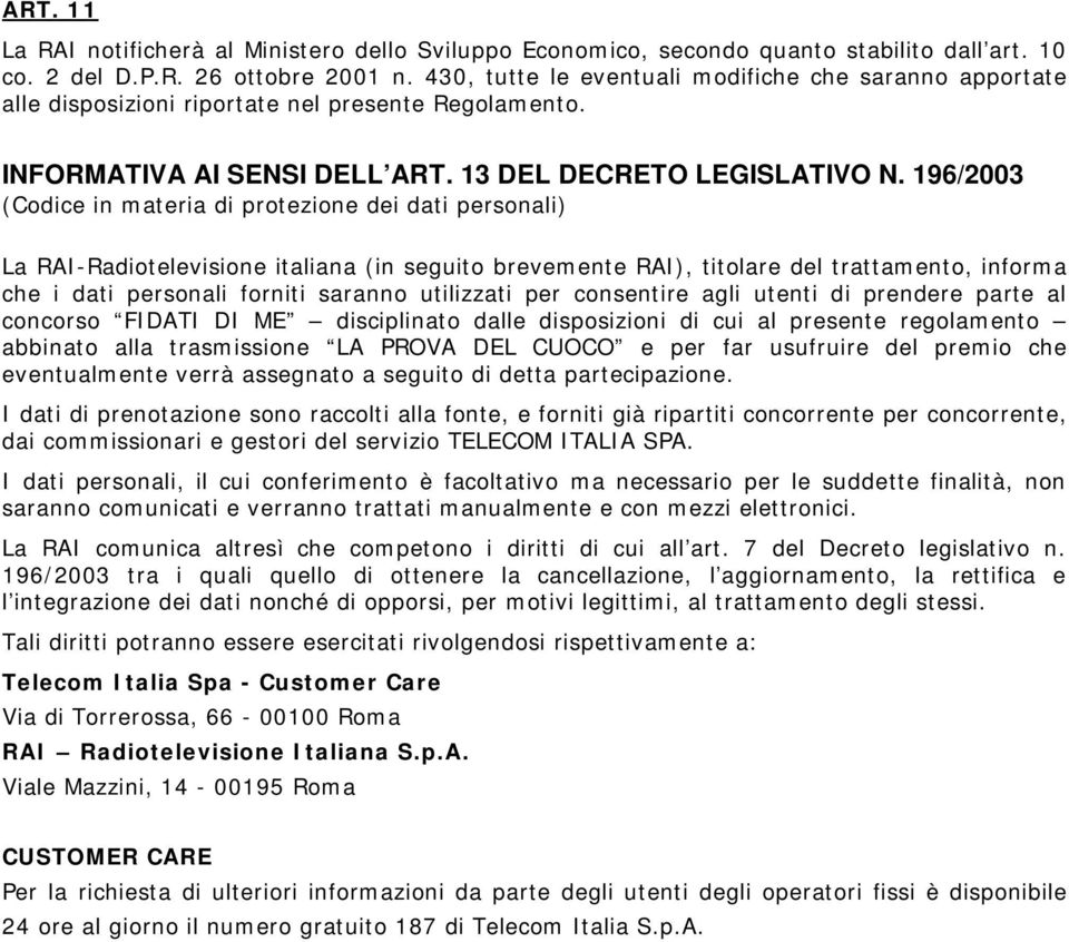 196/2003 (Codice in materia di protezione dei dati personali) La RAI-Radiotelevisione italiana (in seguito brevemente RAI), titolare del trattamento, informa che i dati personali forniti saranno