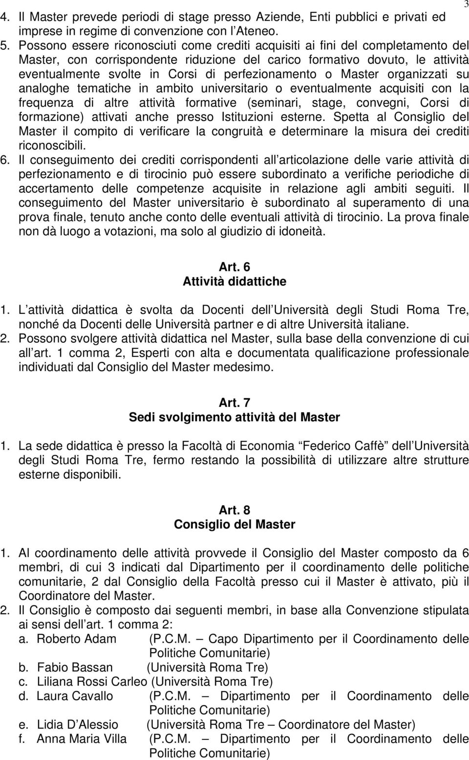 perfezionamento o Master organizzati su analoghe tematiche in ambito universitario o eventualmente acquisiti con la frequenza di altre attività formative (seminari, stage, convegni, Corsi di