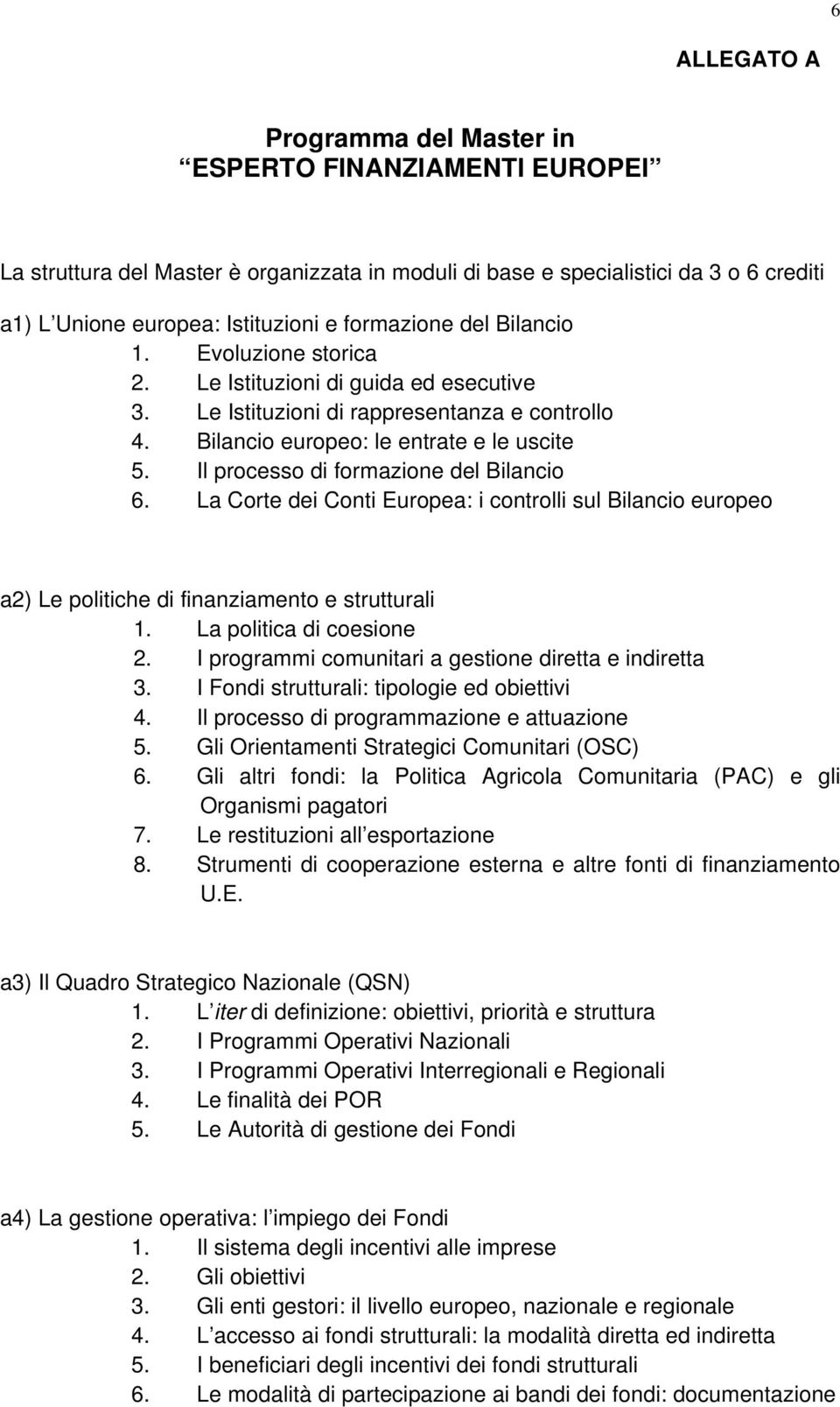 Il processo di formazione del Bilancio 6. La Corte dei Conti Europea: i controlli sul Bilancio europeo a2) Le politiche di finanziamento e strutturali 1. La politica di coesione 2.