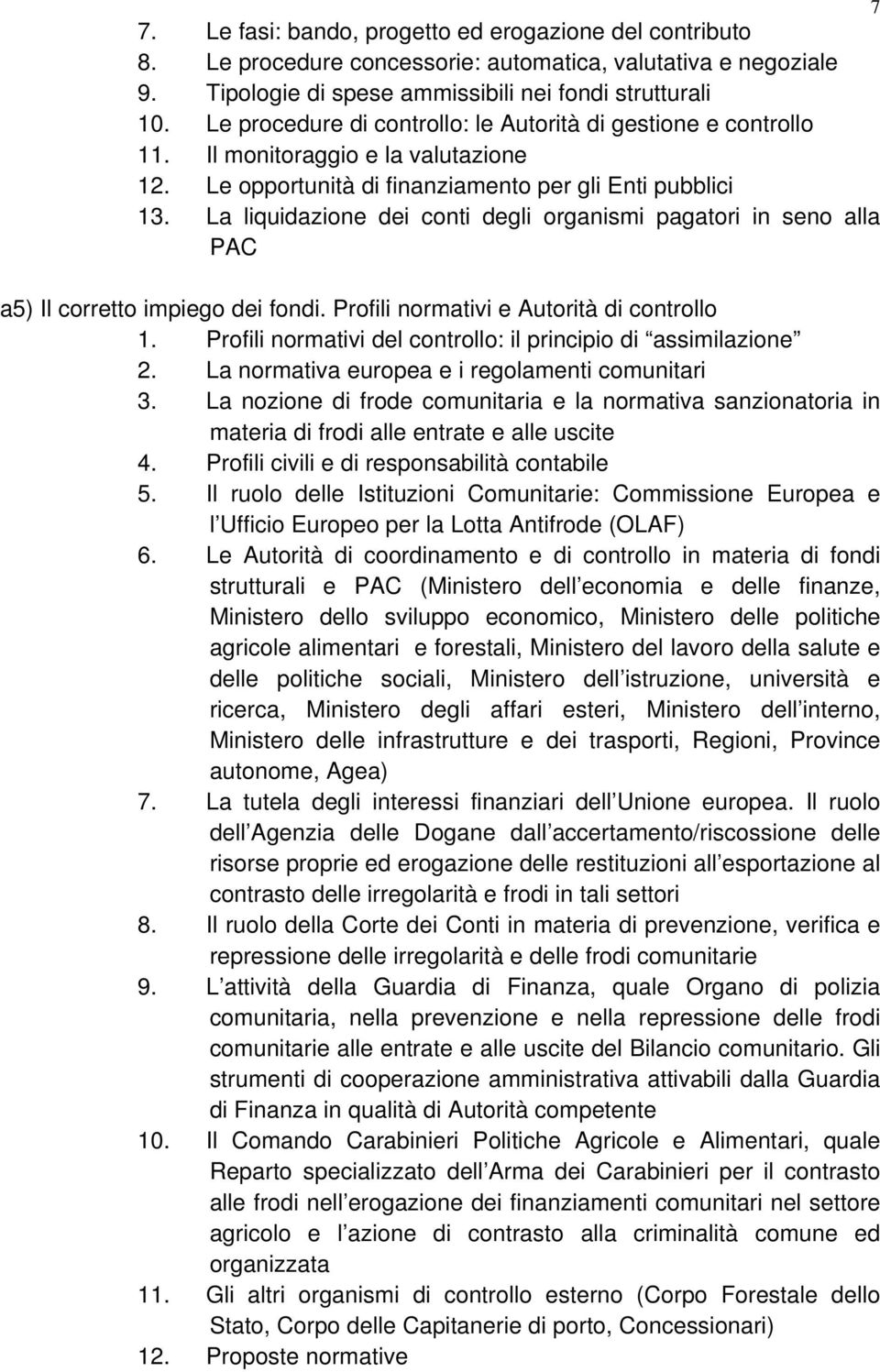 La liquidazione dei conti degli organismi pagatori in seno alla PAC a5) Il corretto impiego dei fondi. Profili normativi e Autorità di controllo 1.