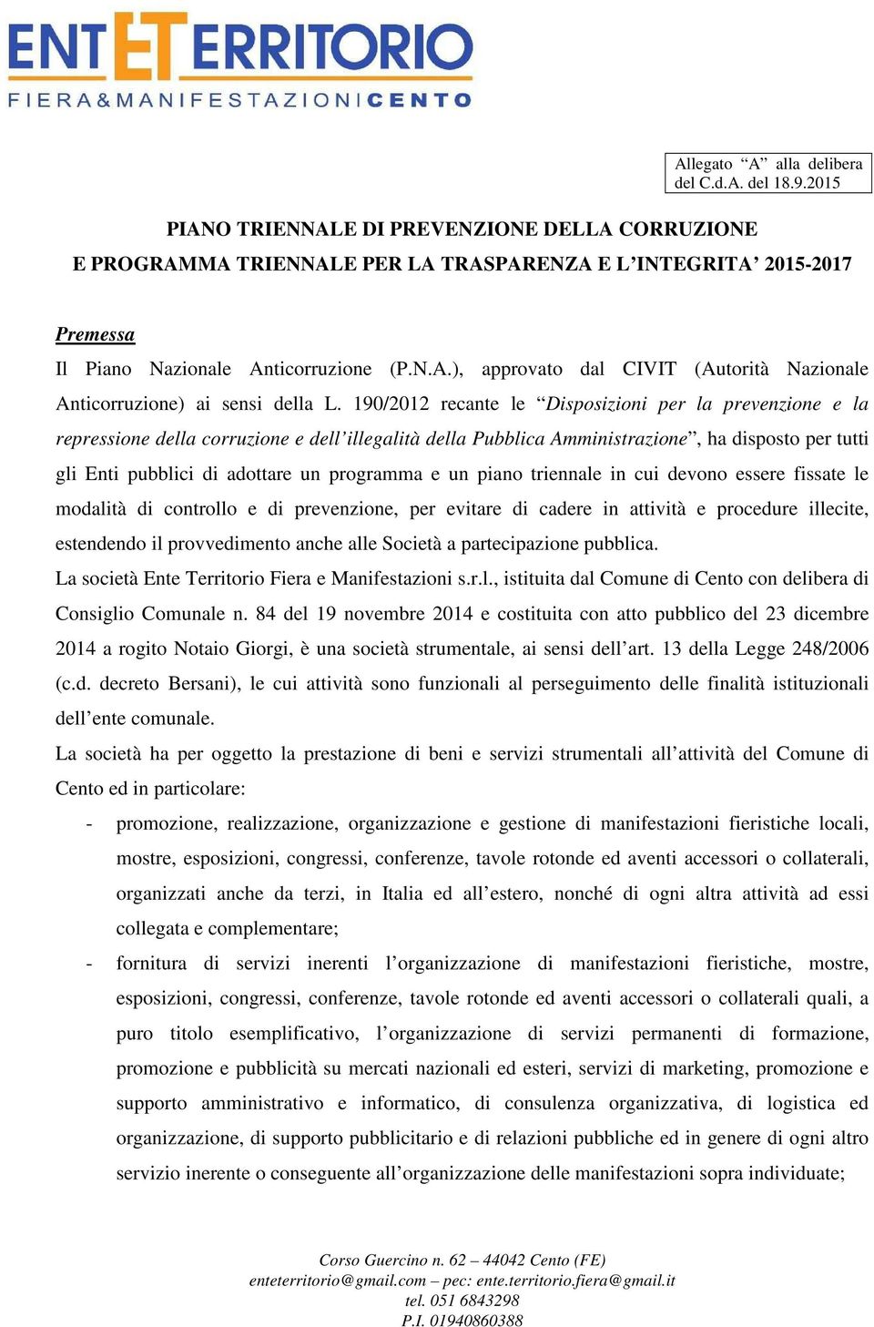 190/2012 recante le Disposizioni per la prevenzione e la repressione della corruzione e dell illegalità della Pubblica Amministrazione, ha disposto per tutti gli Enti pubblici di adottare un