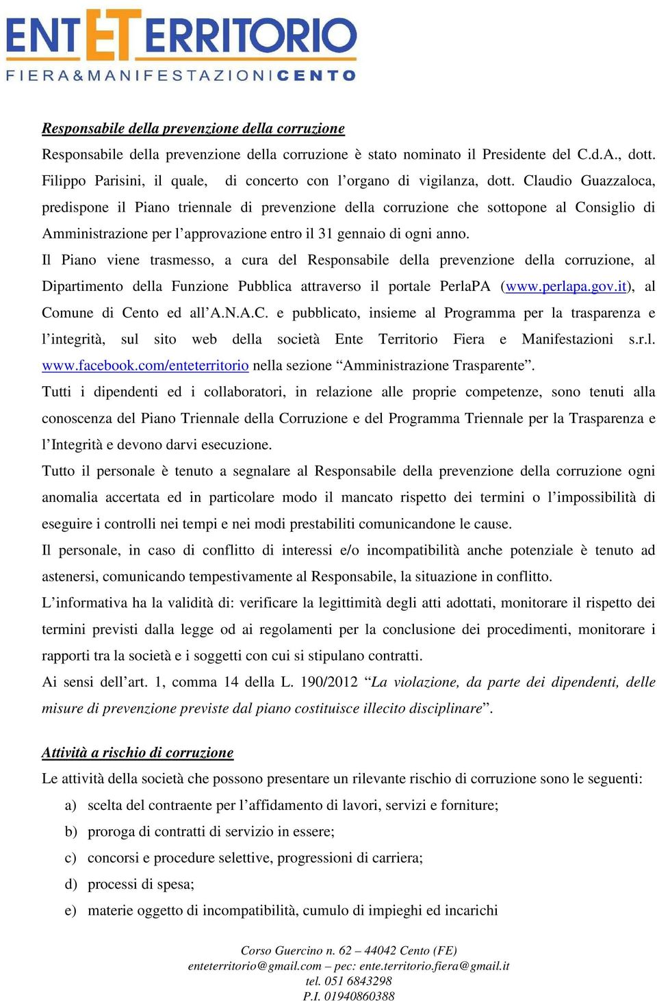 Claudio Guazzaloca, predispone il Piano triennale di prevenzione della corruzione che sottopone al Consiglio di Amministrazione per l approvazione entro il 31 gennaio di ogni anno.