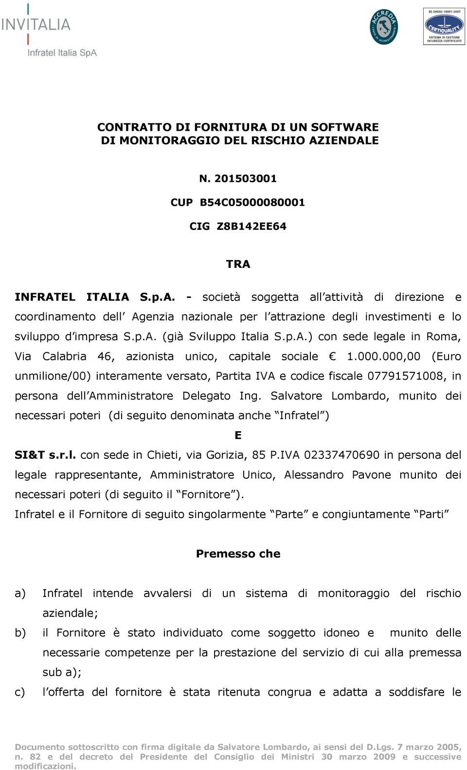 000,00 (Euro unmilione/00) interamente versato, Partita IVA e codice fiscale 07791571008, in persona dell Amministratore Delegato Ing.