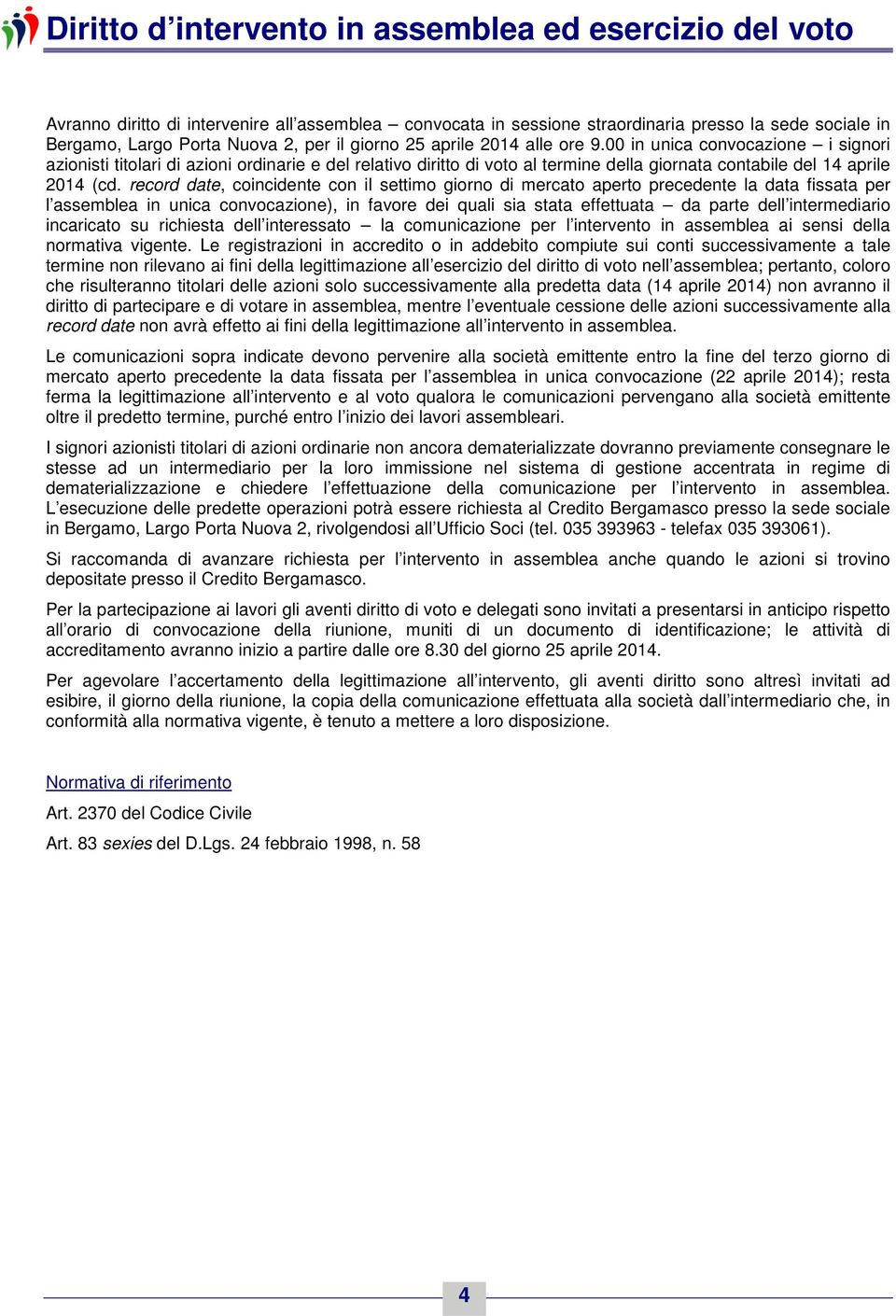 record date, coincidente con il settimo giorno di mercato aperto precedente la data fissata per l assemblea in unica convocazione), in favore dei quali sia stata effettuata da parte dell