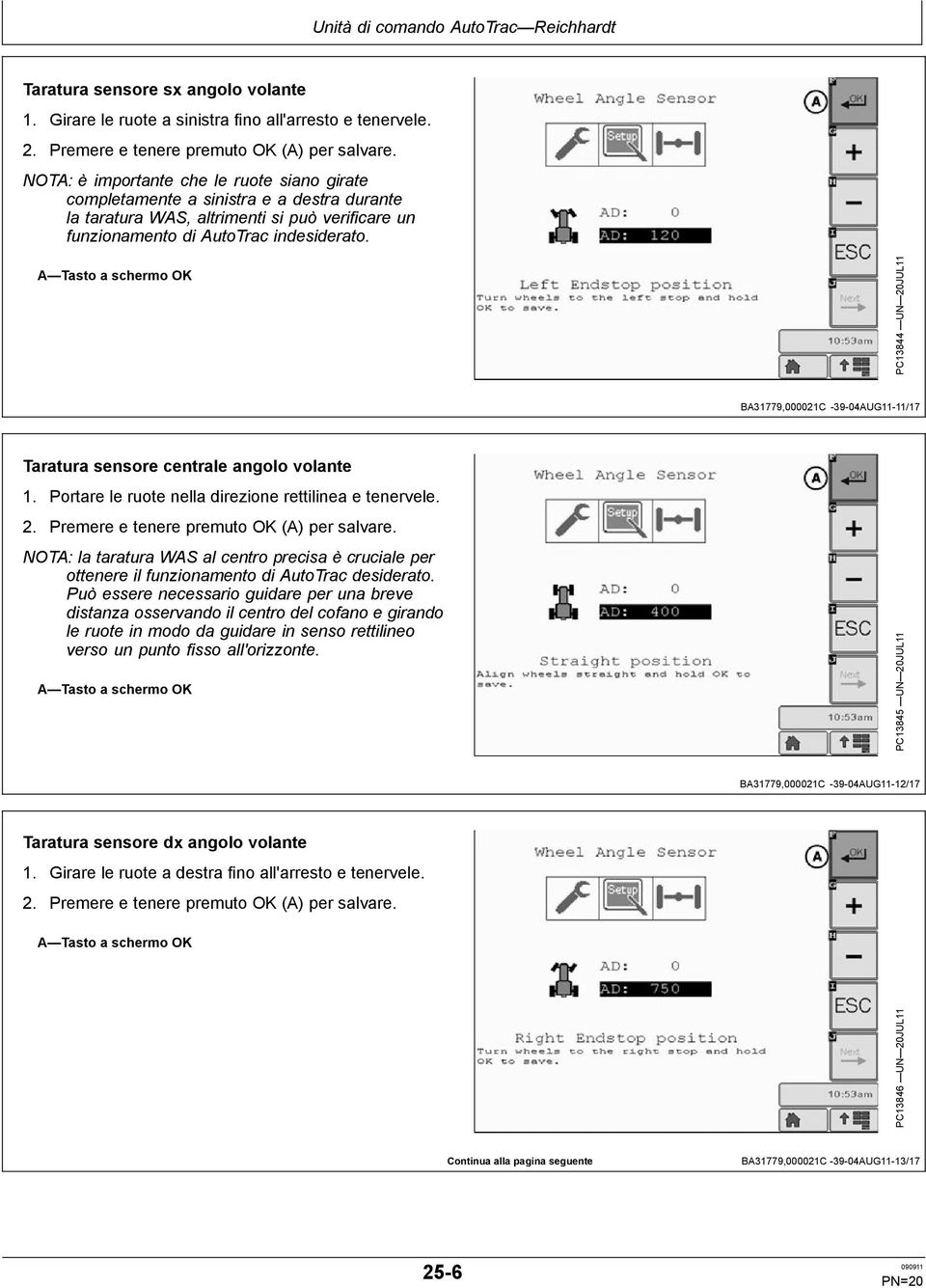 A Tasto a schermo OK PC13844 UN 20JUL11 BA31779,000021C -39-04AUG11-11/17 Taratura sensore centrale angolo volante 1. Portare le ruote nella direzione rettilinea e tenervele. 2. Premere e tenere premuto OK (A) per salvare.