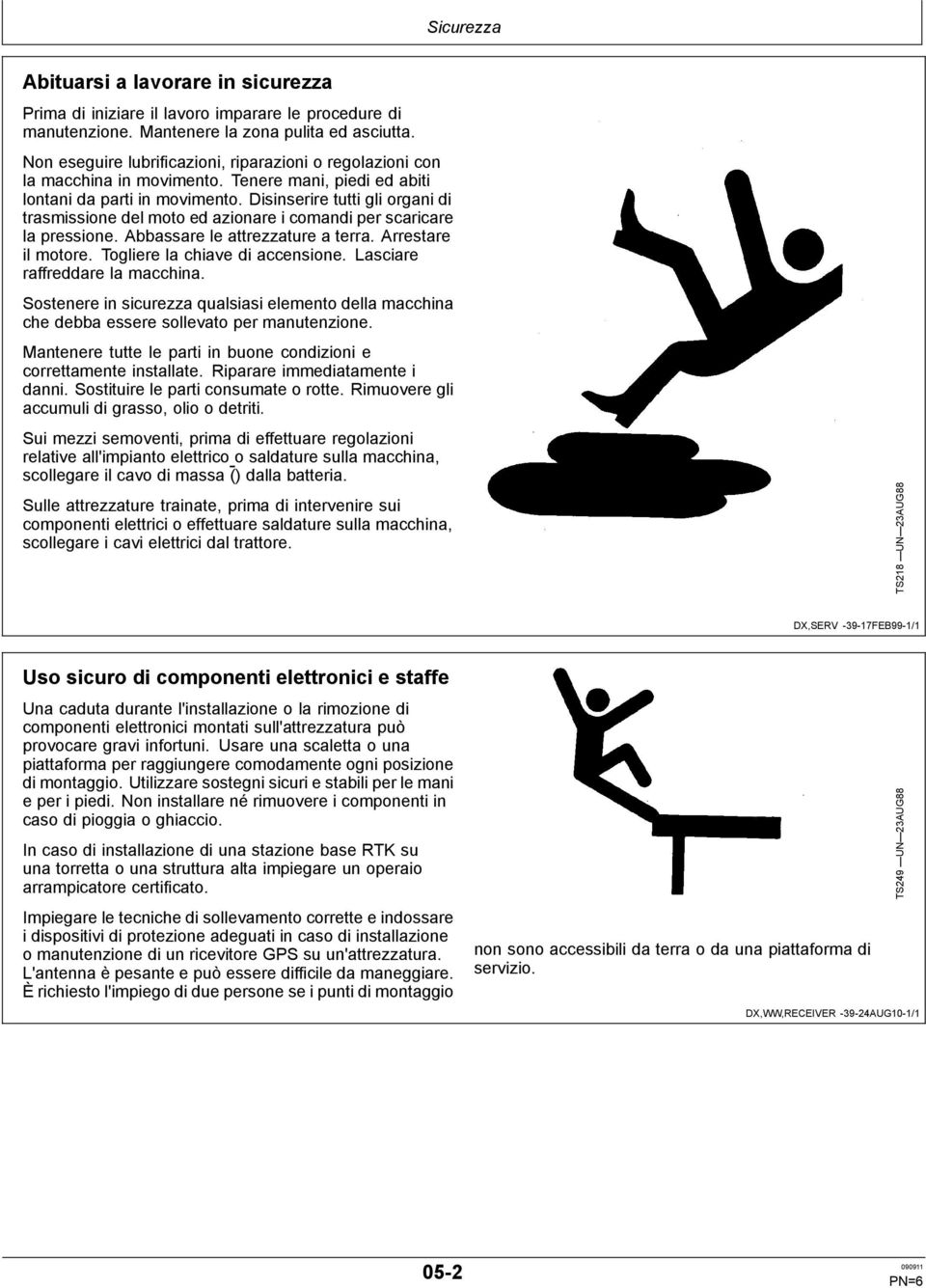 Disinserire tutti gli organi di trasmissione del moto ed azionare i comandi per scaricare la pressione. Abbassare le attrezzature a terra. Arrestare il motore. Togliere la chiave di accensione.