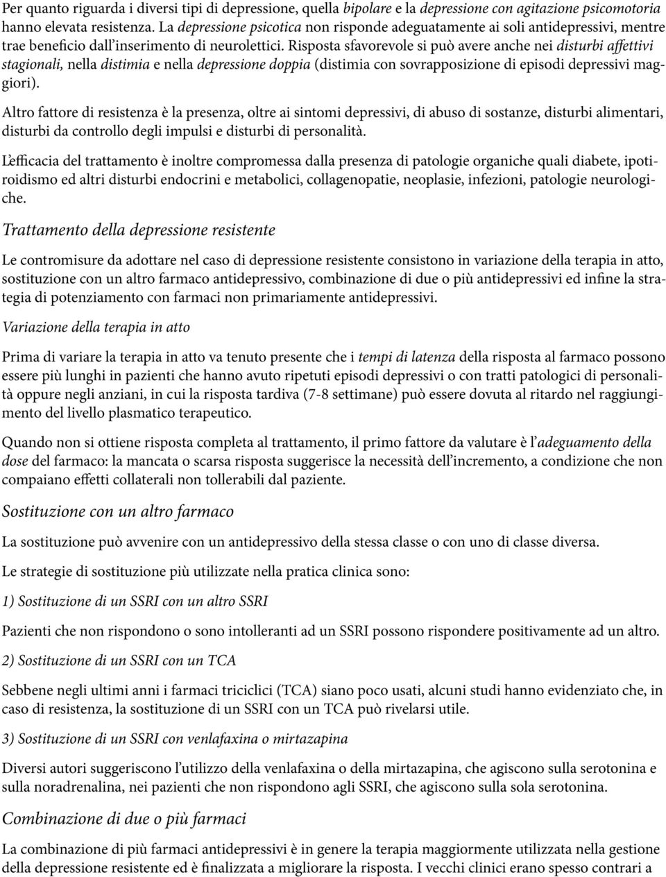 Risposta sfavorevole si può avere anche nei disturbi affettivi stagionali, nella distimia e nella depressione doppia (distimia con sovrapposizione di episodi depressivi maggiori).