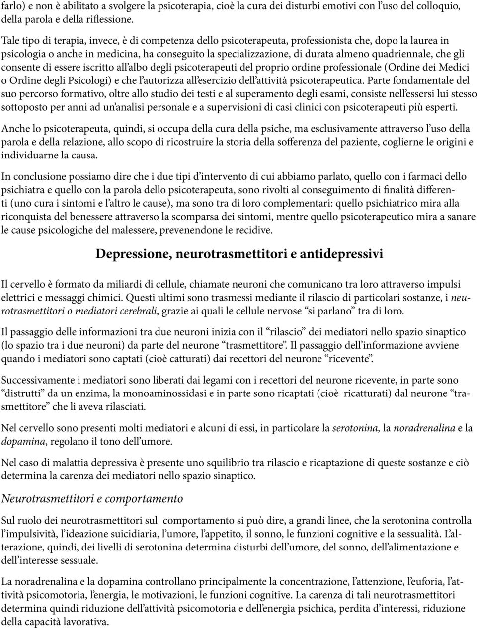 quadriennale, che gli consente di essere iscritto all albo degli psicoterapeuti del proprio ordine professionale (Ordine dei Medici o Ordine degli Psicologi) e che l autorizza all esercizio dell