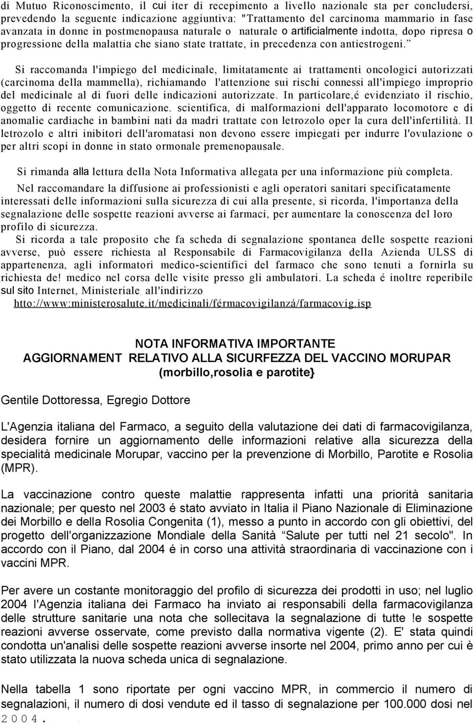 Si raccomanda l'impiego del medicinale, limitatamente ai trattamenti oncologici autorizzati (carcinoma della mammella), richiamando l'attenzione sui rischi connessi all'impiego improprio del