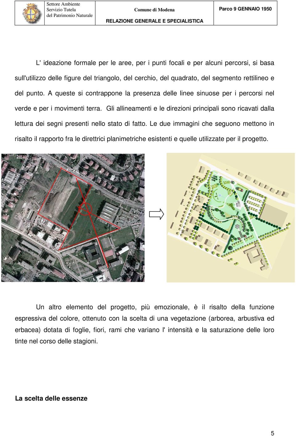 Gli allineamenti e le direzioni principali sono ricavati dalla lettura dei segni presenti nello stato di fatto.