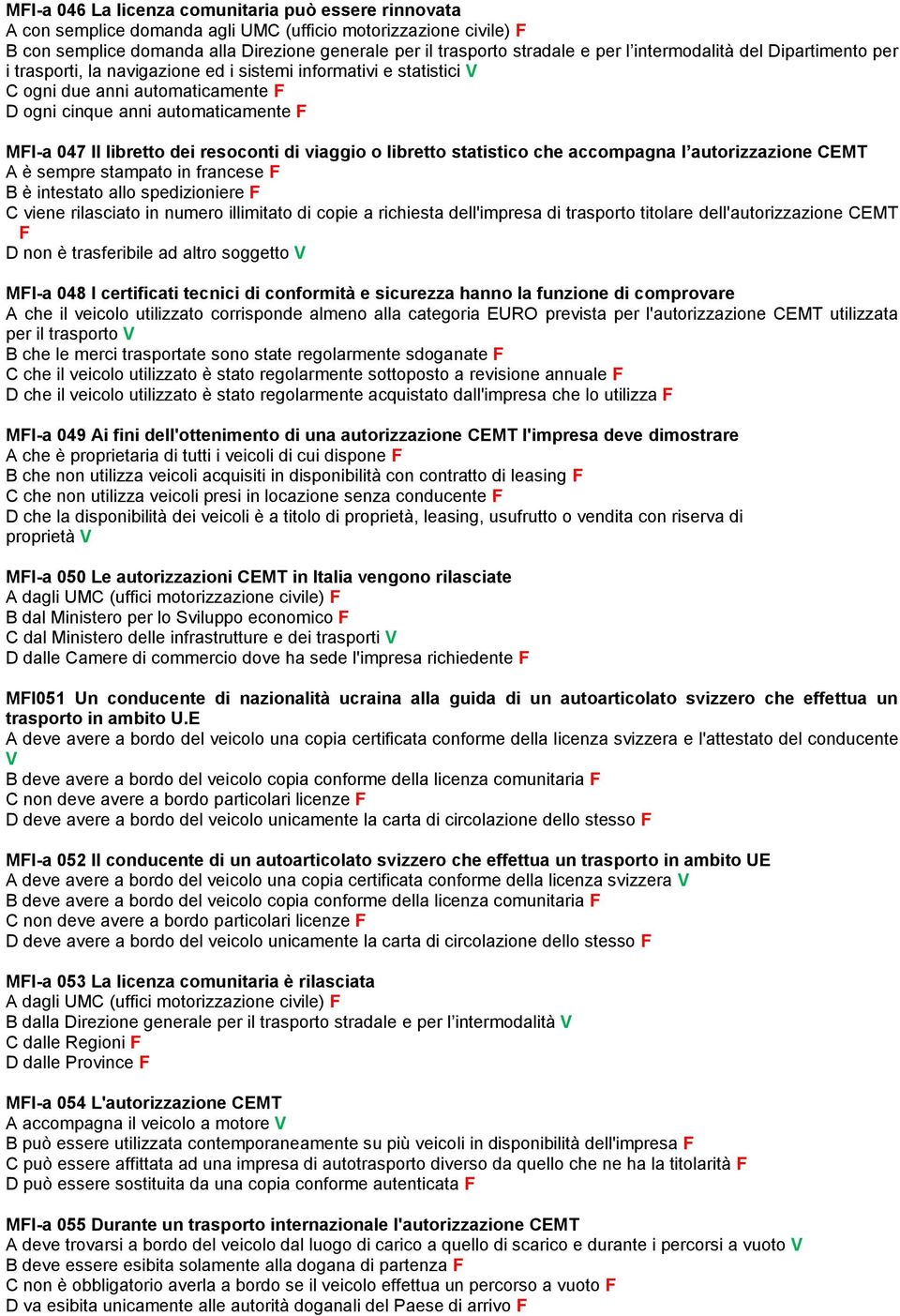 dei resoconti di viaggio o libretto statistico che accompagna l autorizzazione CEMT A è sempre stampato in francese F B è intestato allo spedizioniere F C viene rilasciato in numero illimitato di