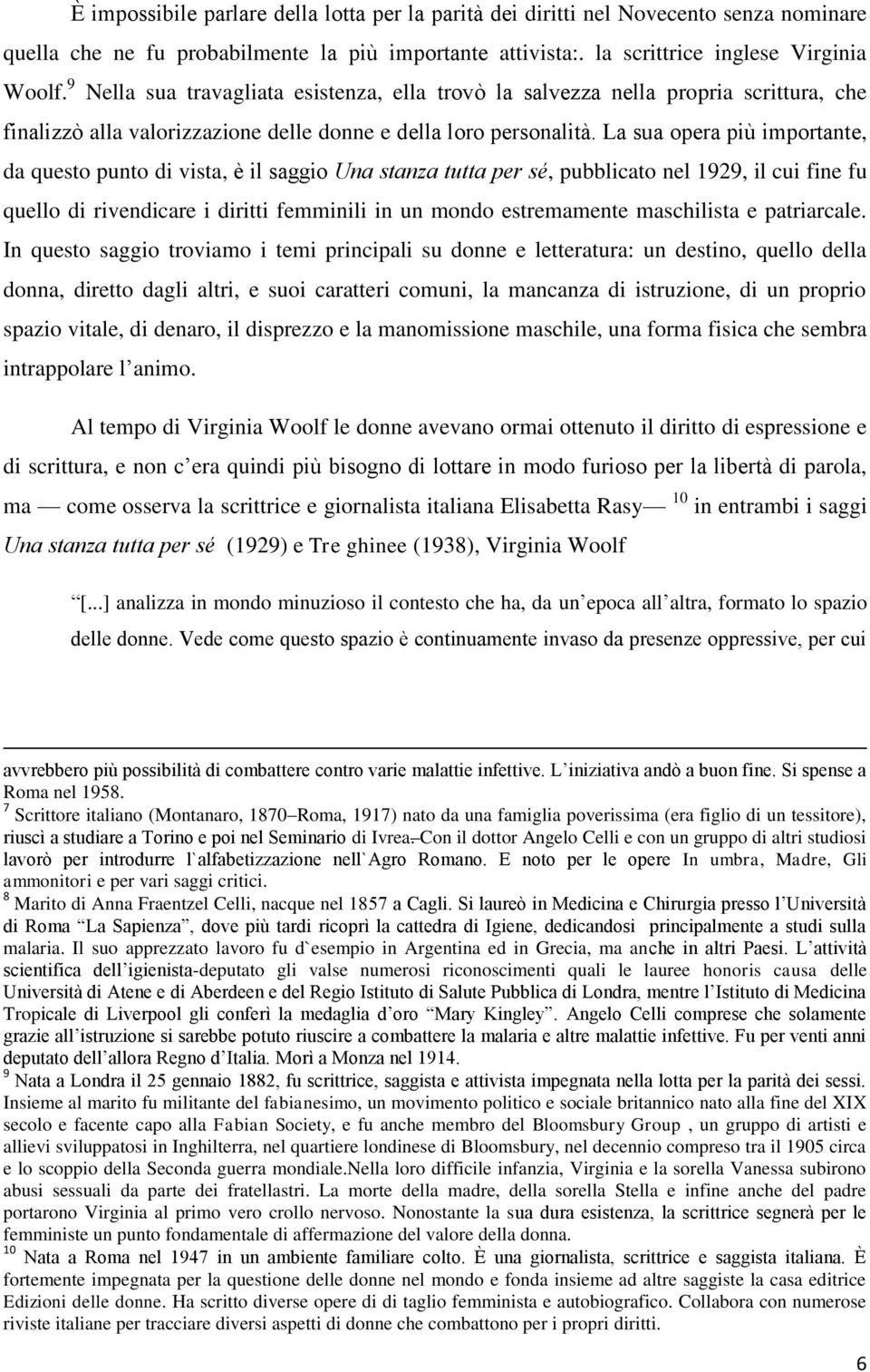 La sua opera più importante, da questo punto di vista, è il saggio Una stanza tutta per sé, pubblicato nel 1929, il cui fine fu quello di rivendicare i diritti femminili in un mondo estremamente