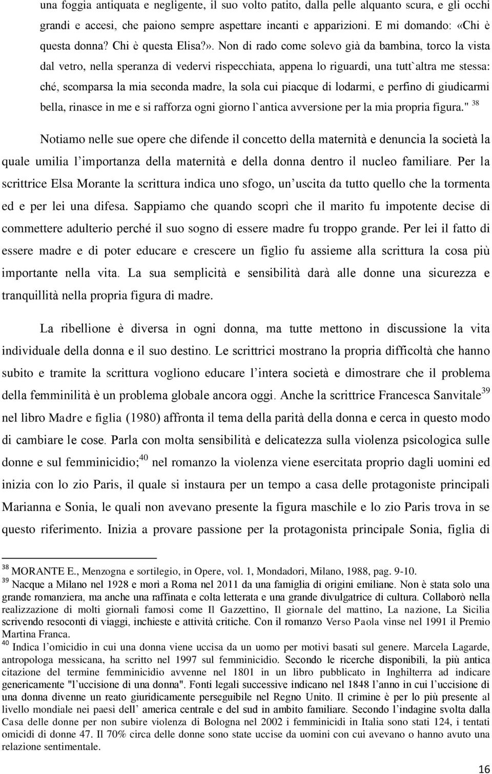 Non di rado come solevo già da bambina, torco la vista dal vetro, nella speranza di vedervi rispecchiata, appena lo riguardi, una tutt`altra me stessa: ché, scomparsa la mia seconda madre, la sola