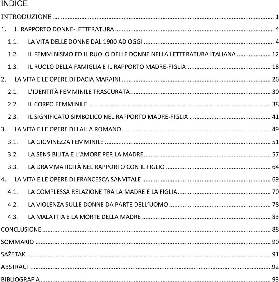 .. 41 3. LA VITA E LE OPERE DI LALLA ROMANO... 49 3.1. LA GIOVINEZZA FEMMINILE... 51 3.2. LA SENSIBILITÀ E L AMORE PER LA MADRE... 57 3.3. LA DRAMMATICITÀ NEL RAPPORTO CON IL FIGLIO... 64 4.