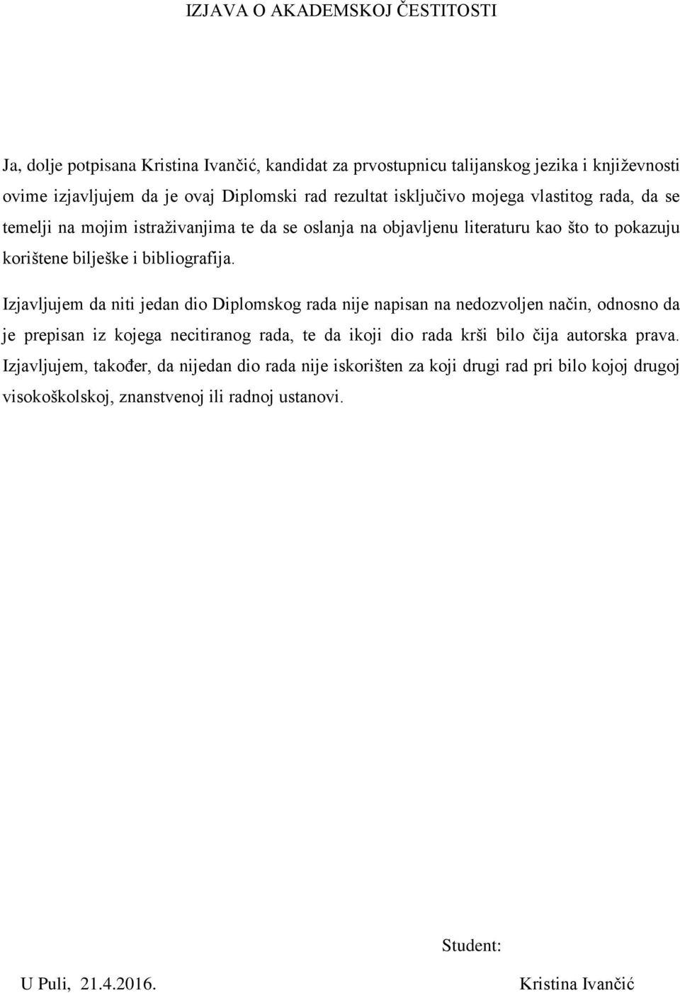 Izjavljujem da niti jedan dio Diplomskog rada nije napisan na nedozvoljen način, odnosno da je prepisan iz kojega necitiranog rada, te da ikoji dio rada krši bilo čija autorska