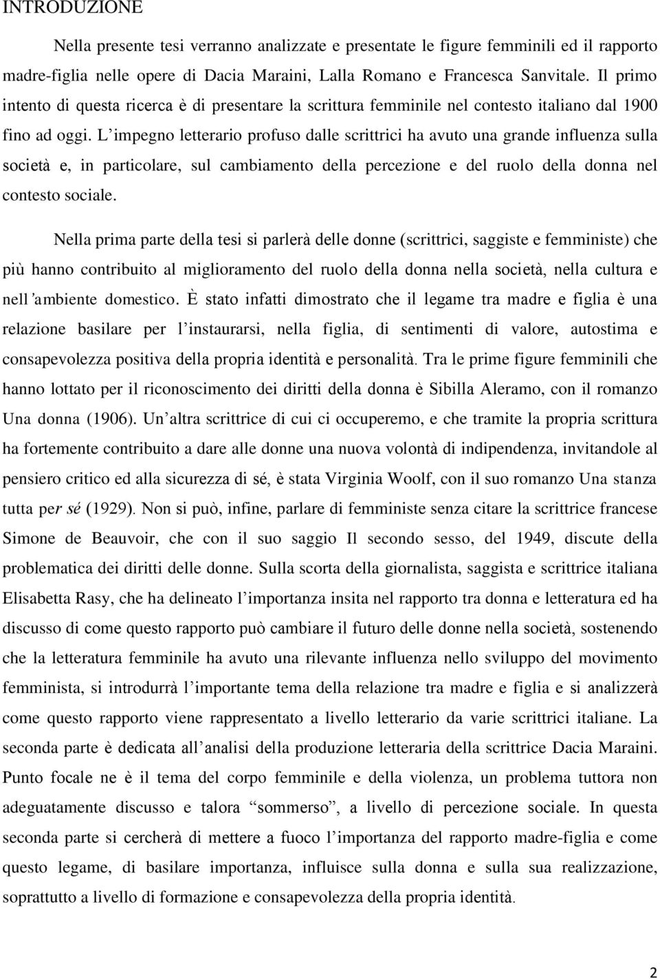 L impegno letterario profuso dalle scrittrici ha avuto una grande influenza sulla società e, in particolare, sul cambiamento della percezione e del ruolo della donna nel contesto sociale.