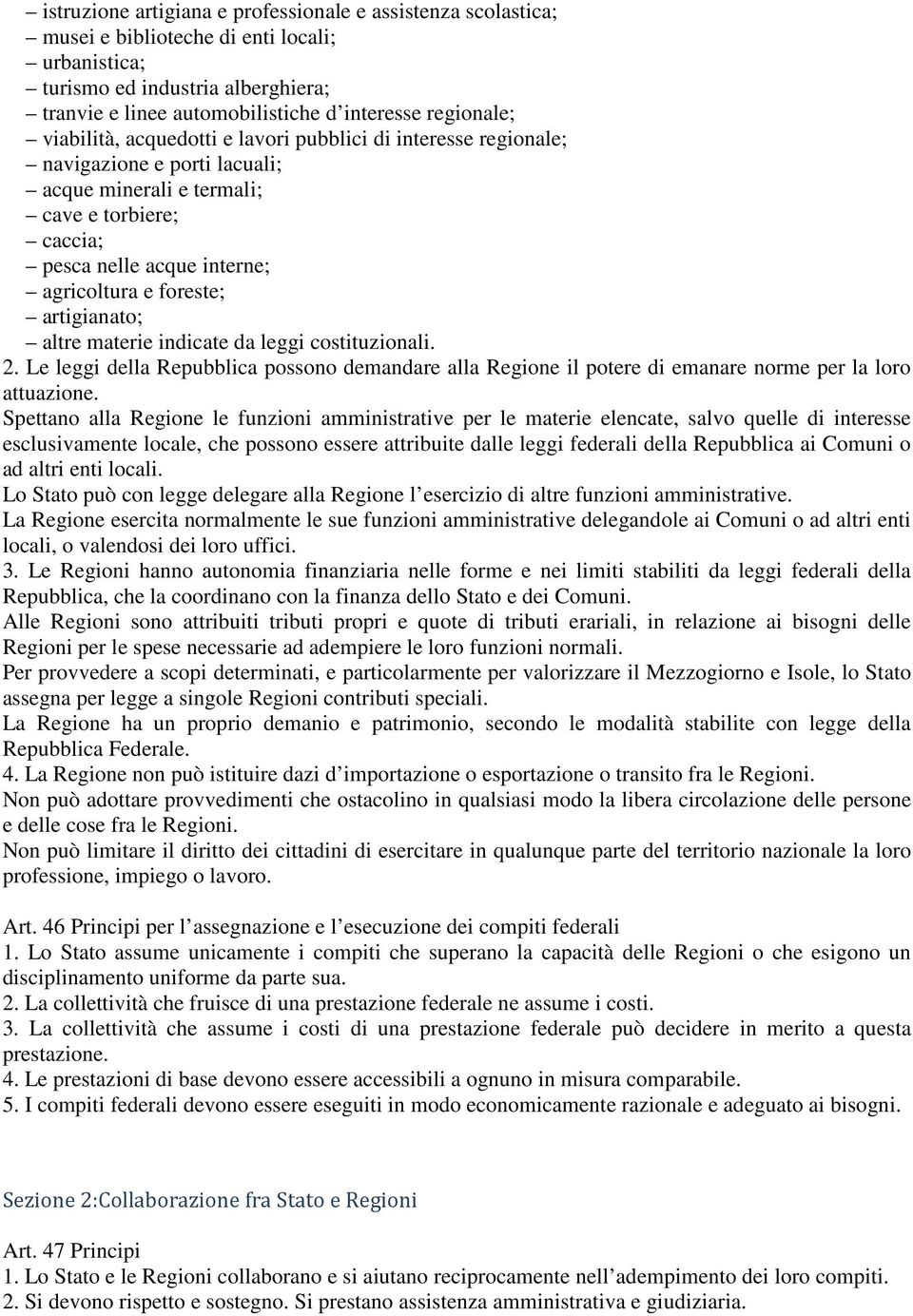 foreste; artigianato; altre materie indicate da leggi costituzionali. 2. Le leggi della Repubblica possono demandare alla Regione il potere di emanare norme per la loro attuazione.