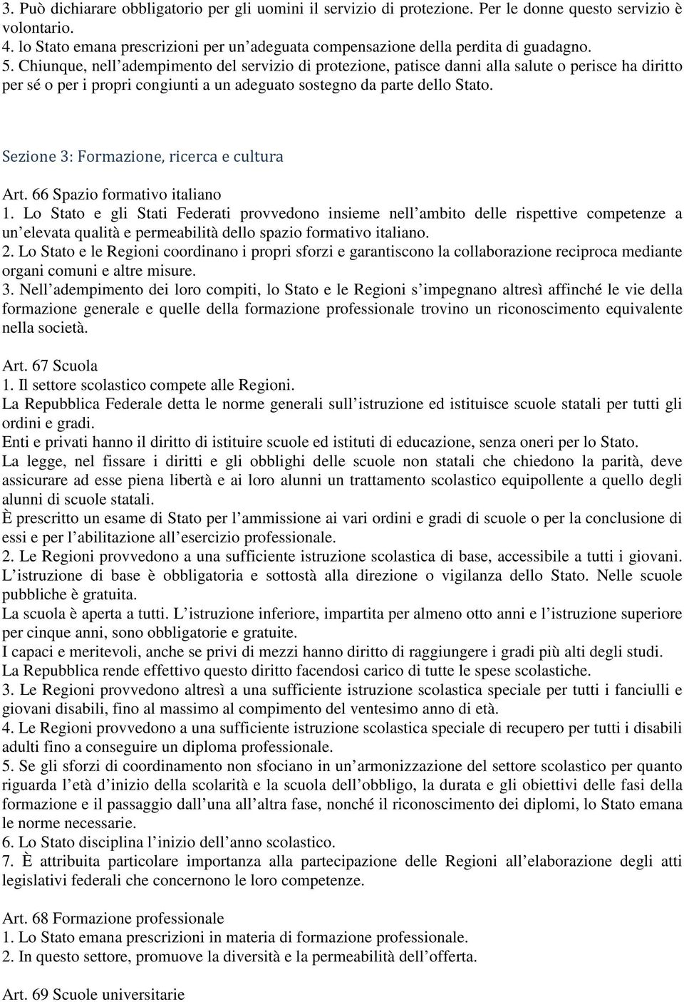 Chiunque, nell adempimento del servizio di protezione, patisce danni alla salute o perisce ha diritto per sé o per i propri congiunti a un adeguato sostegno da parte dello Stato.