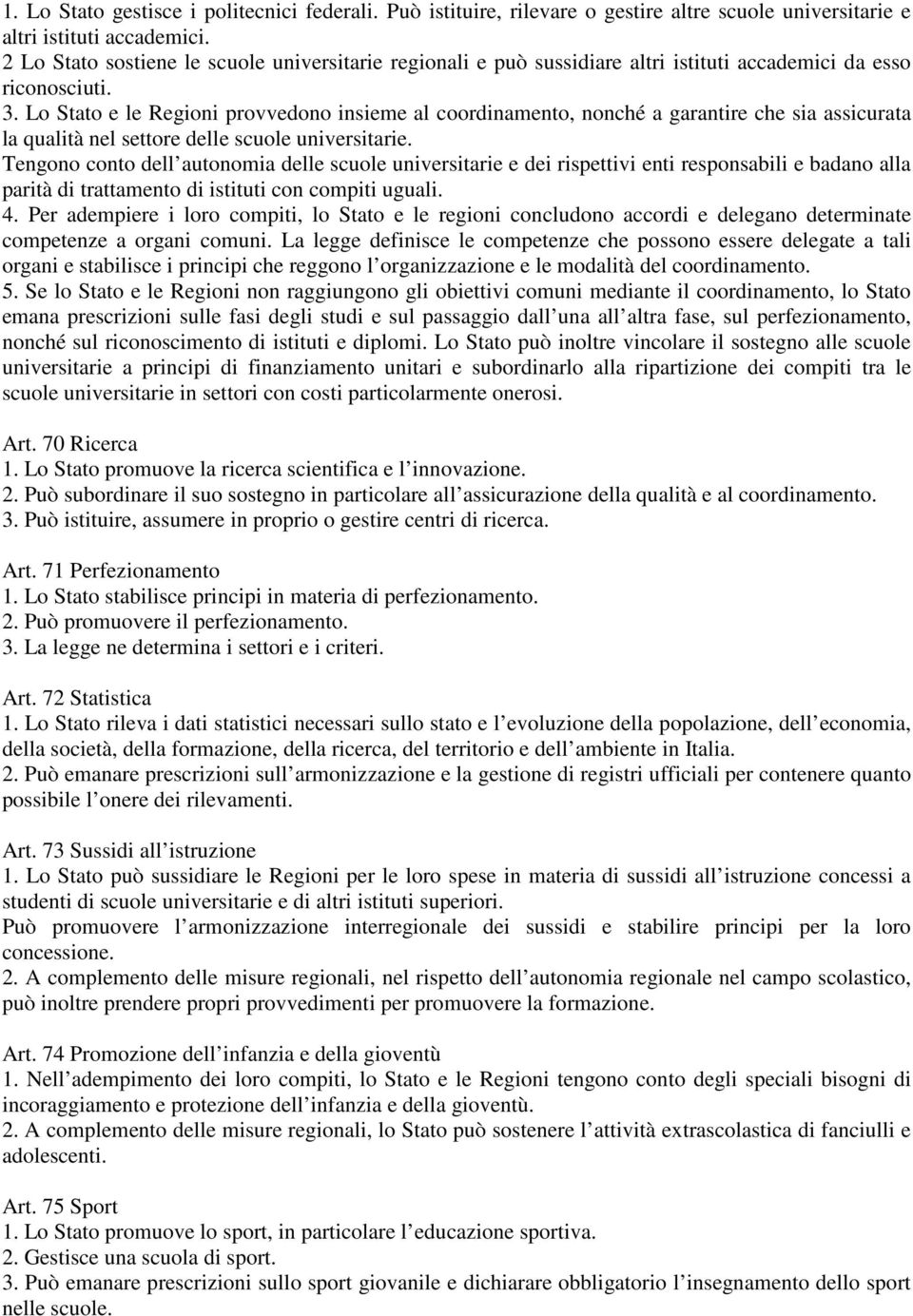 Lo Stato e le Regioni provvedono insieme al coordinamento, nonché a garantire che sia assicurata la qualità nel settore delle scuole universitarie.