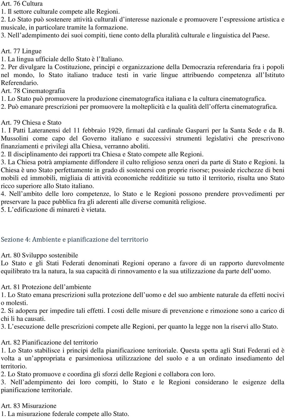 Nell adempimento dei suoi compiti, tiene conto della pluralità culturale e linguistica del Paese. Art. 77 Lingue 1. La lingua ufficiale dello Stato è l Italiano. 2.