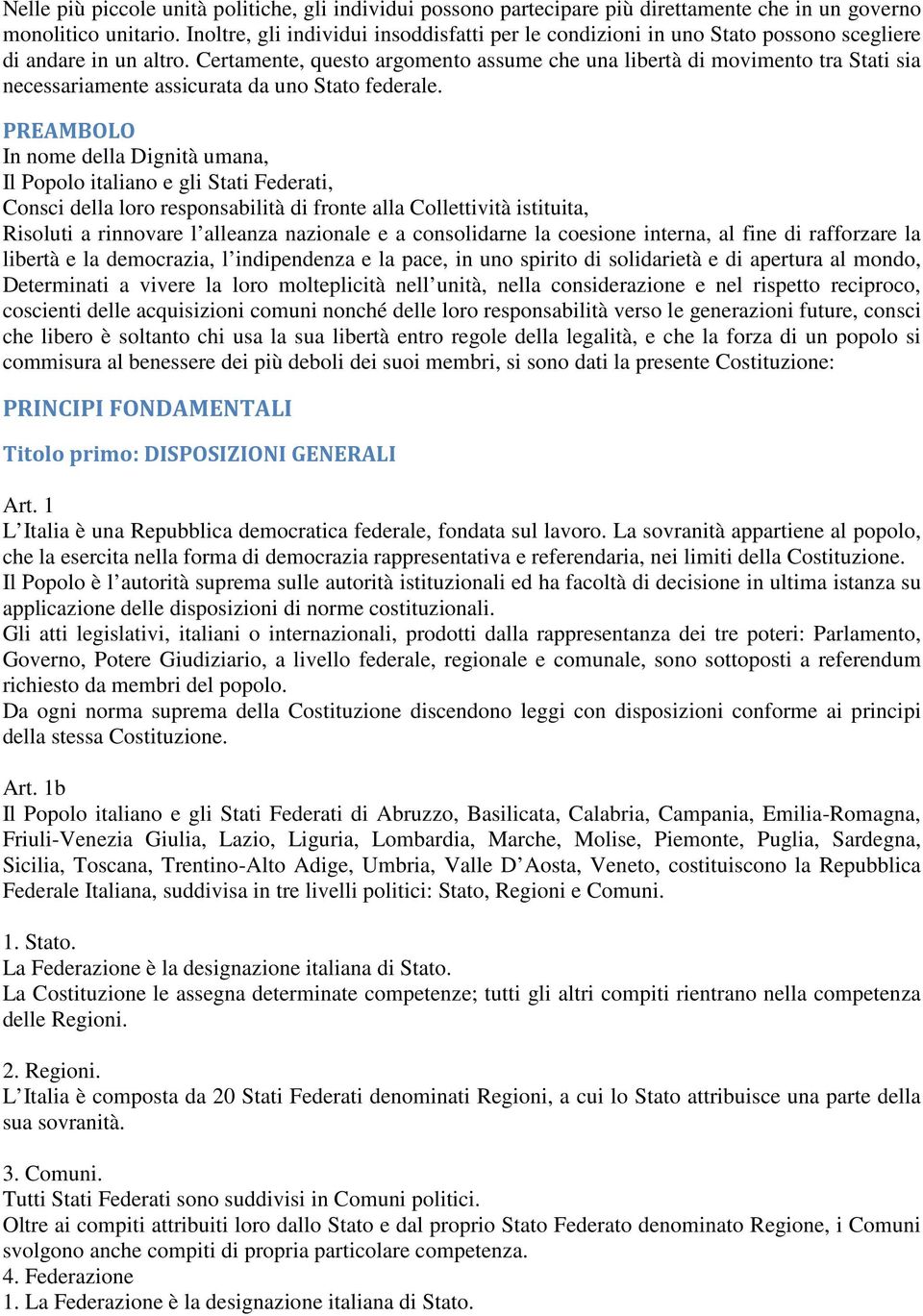 Certamente, questo argomento assume che una libertà di movimento tra Stati sia necessariamente assicurata da uno Stato federale.