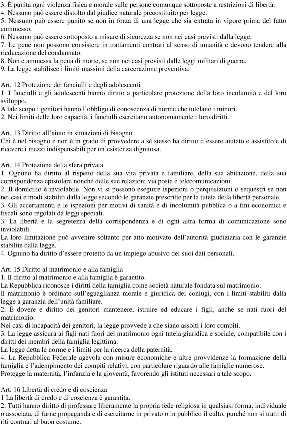 7. Le pene non possono consistere in trattamenti contrari al senso di umanità e devono tendere alla rieducazione del condannato. 8.