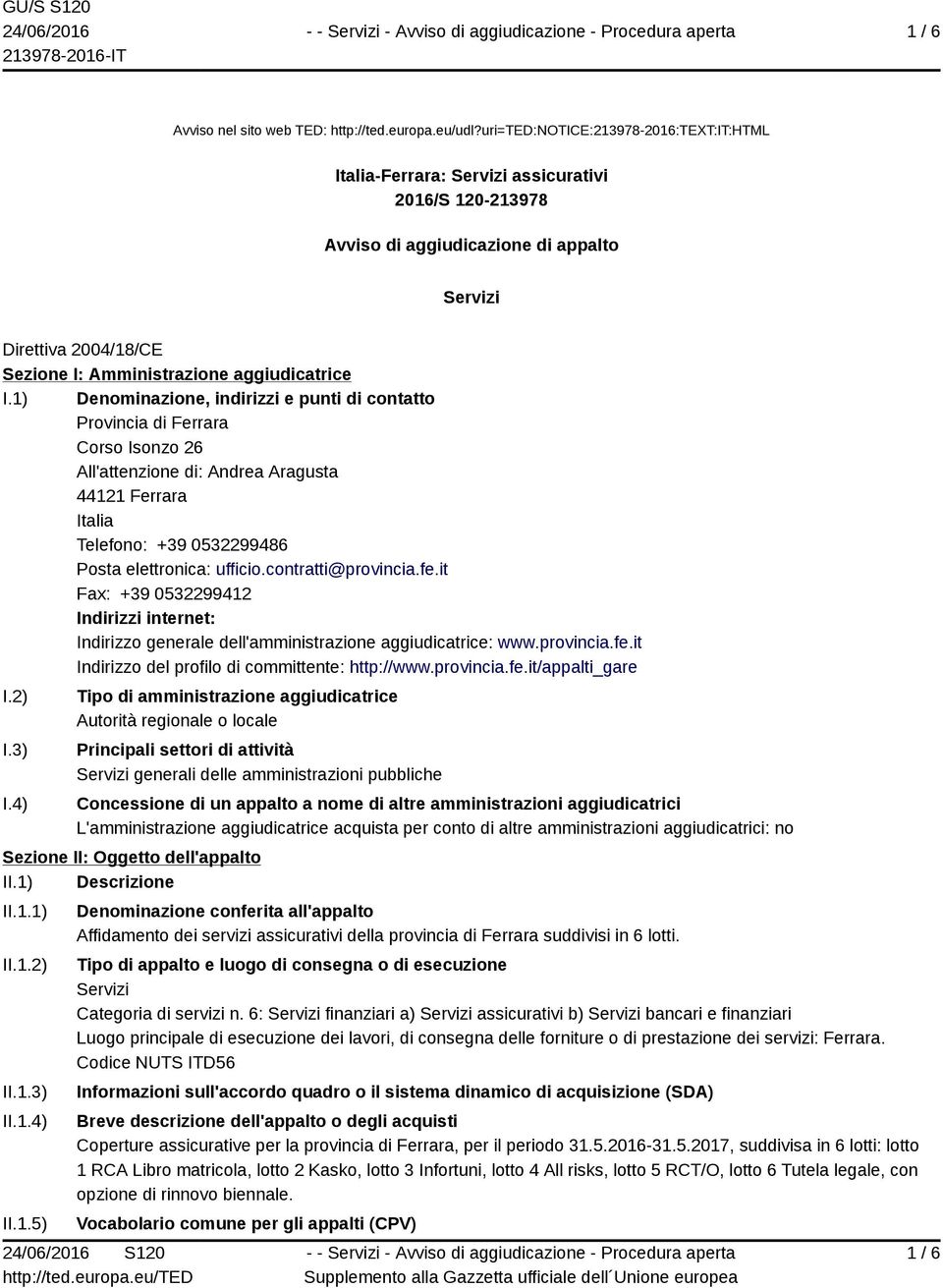 1) Denominazione, indirizzi e punti di contatto Provincia di Ferrara Corso Isonzo 26 All'attenzione di: Andrea Aragusta 44121 Ferrara Telefono: +39 0532299486 Posta elettronica: ufficio.