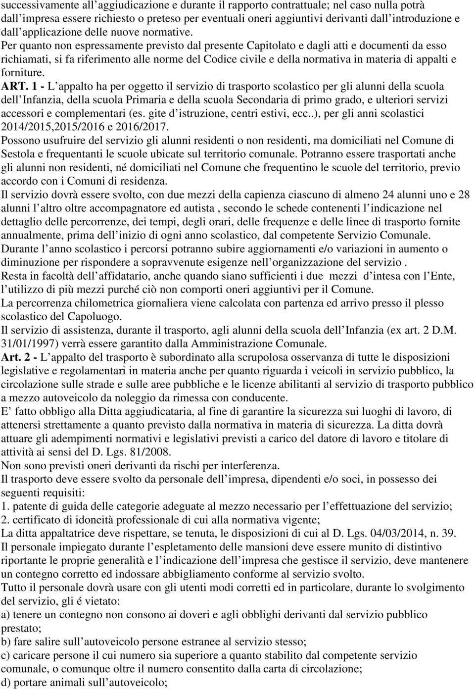 Per quanto non espressamente previsto dal presente Capitolato e dagli atti e documenti da esso richiamati, si fa riferimento alle norme del Codice civile e della normativa in materia di appalti e