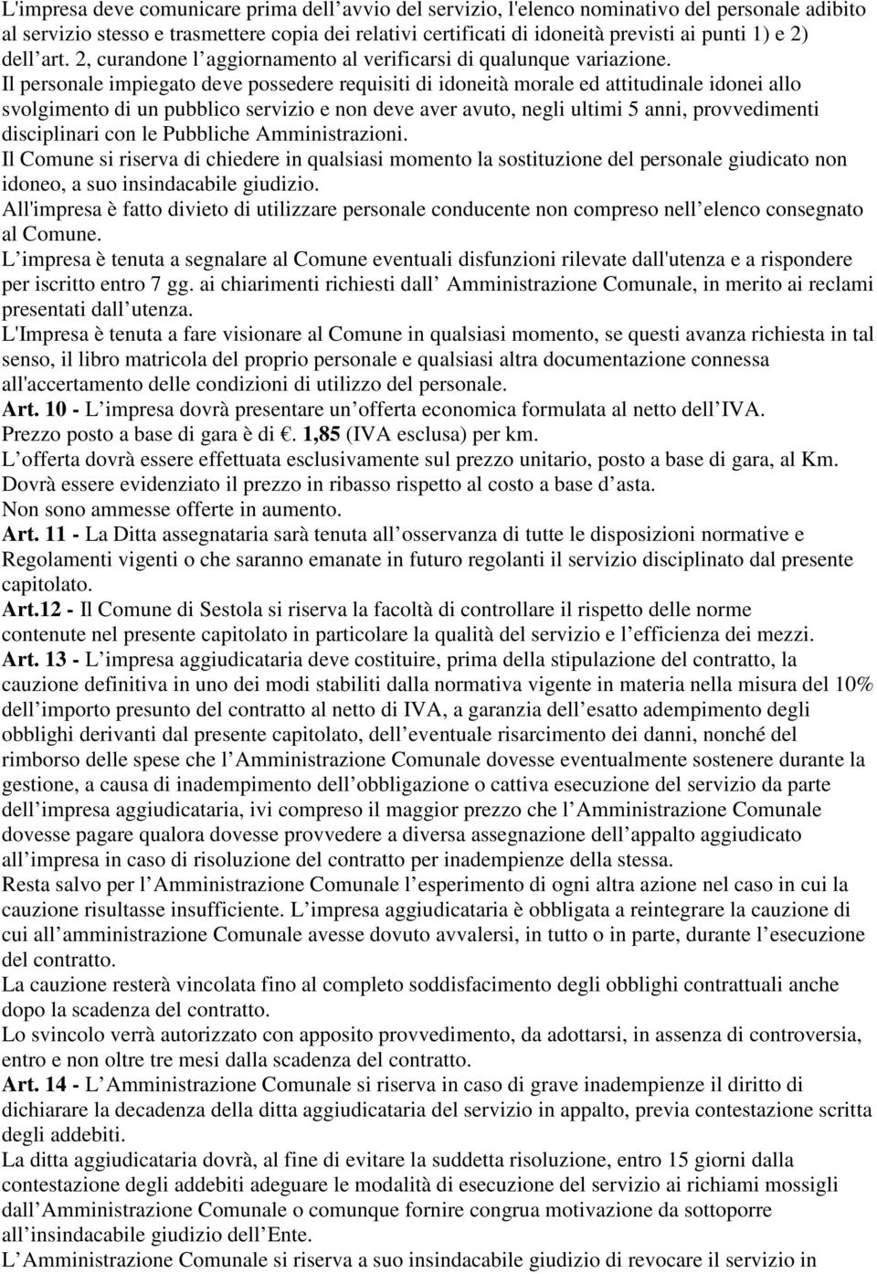 Il personale impiegato deve possedere requisiti di idoneità morale ed attitudinale idonei allo svolgimento di un pubblico servizio e non deve aver avuto, negli ultimi 5 anni, provvedimenti