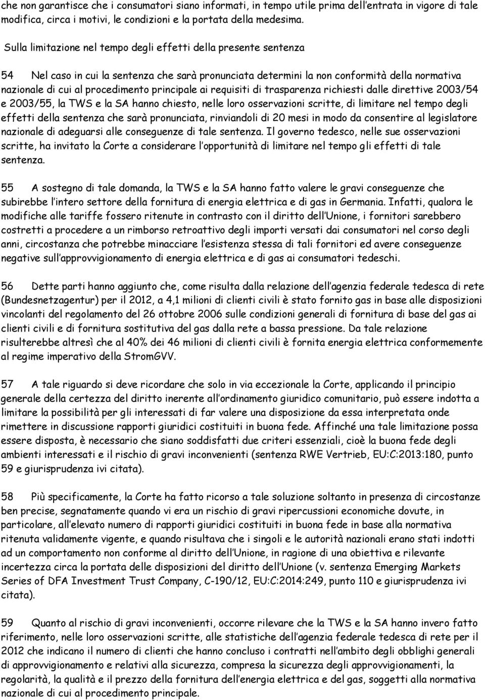 principale ai requisiti di trasparenza richiesti dalle direttive 2003/54 e 2003/55, la TWS e la SA hanno chiesto, nelle loro osservazioni scritte, di limitare nel tempo degli effetti della sentenza