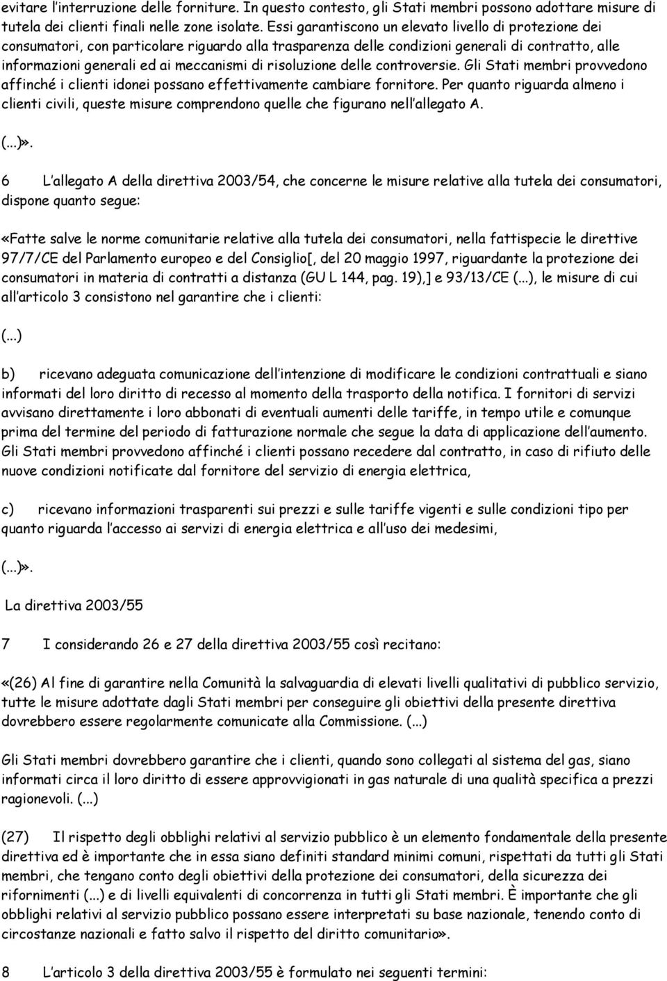 risoluzione delle controversie. Gli Stati membri provvedono affinché i clienti idonei possano effettivamente cambiare fornitore.