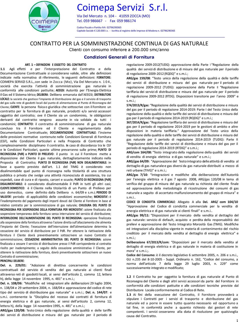 1 Agli effetti e per l interpretazione del Contratto e della Documentazione Contrattuale si considerano valide, oltre alle definizioni indicate nella normativa di riferimento, le seguenti