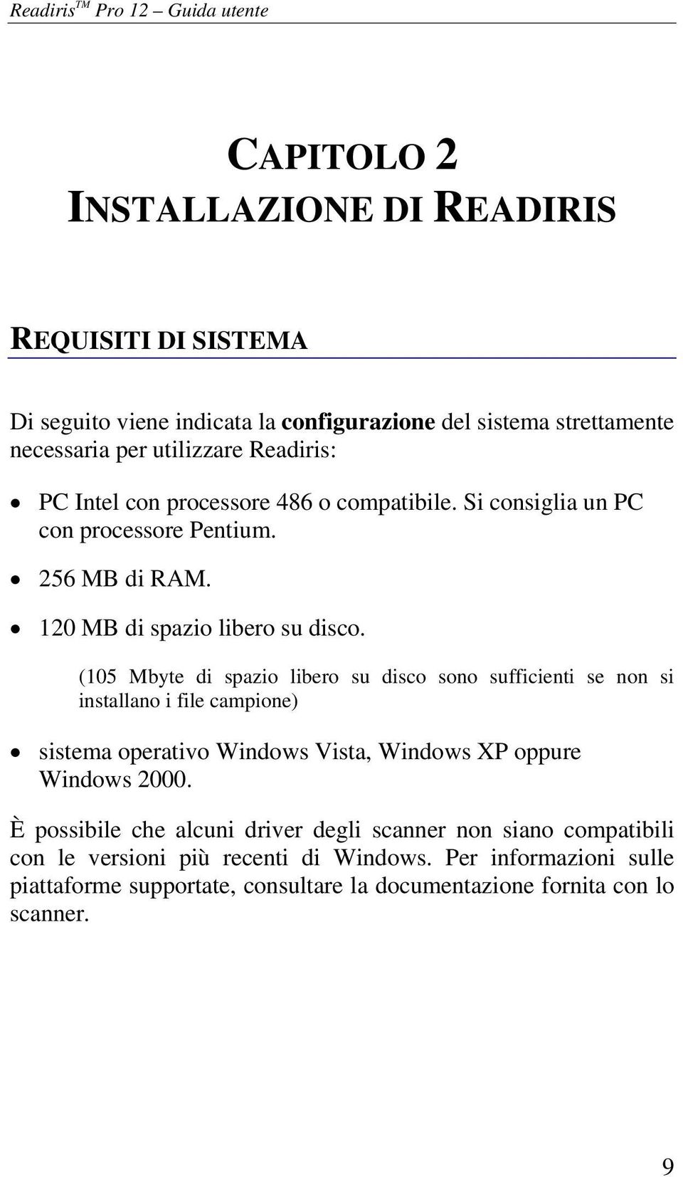 (105 Mbyte di spazio libero su disco sono sufficienti se non si installano i file campione) sistema operativo Windows Vista, Windows XP oppure Windows 2000.
