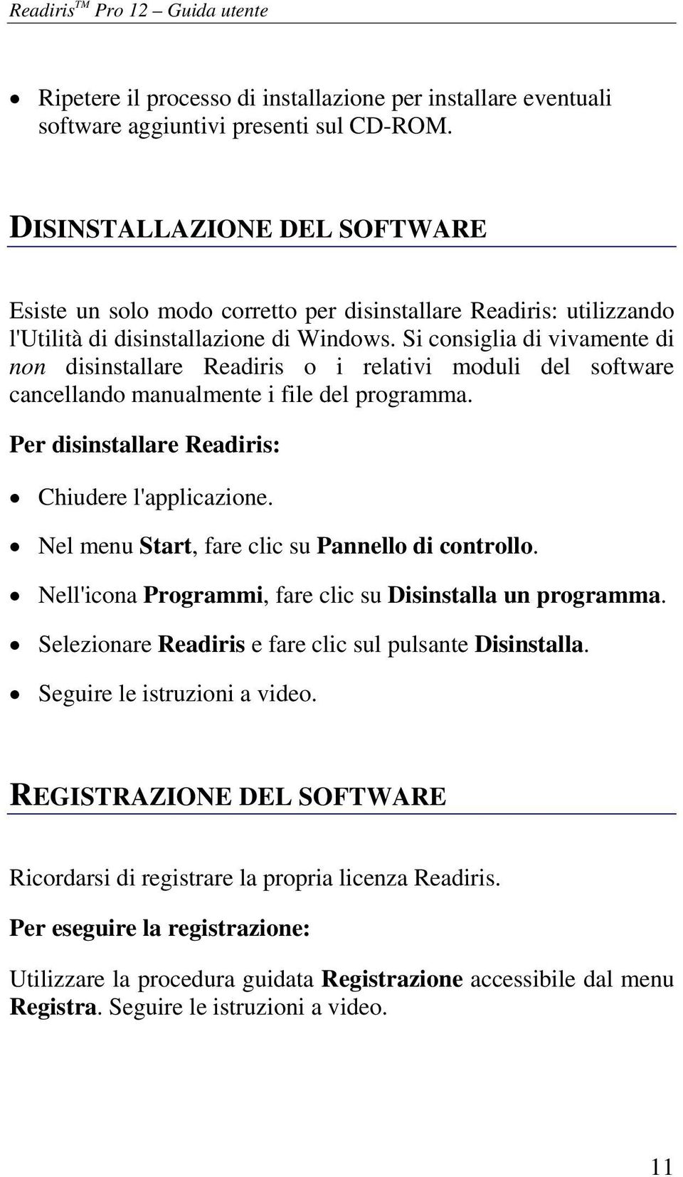 Si consiglia di vivamente di non disinstallare Readiris o i relativi moduli del software cancellando manualmente i file del programma. Per disinstallare Readiris: Chiudere l'applicazione.