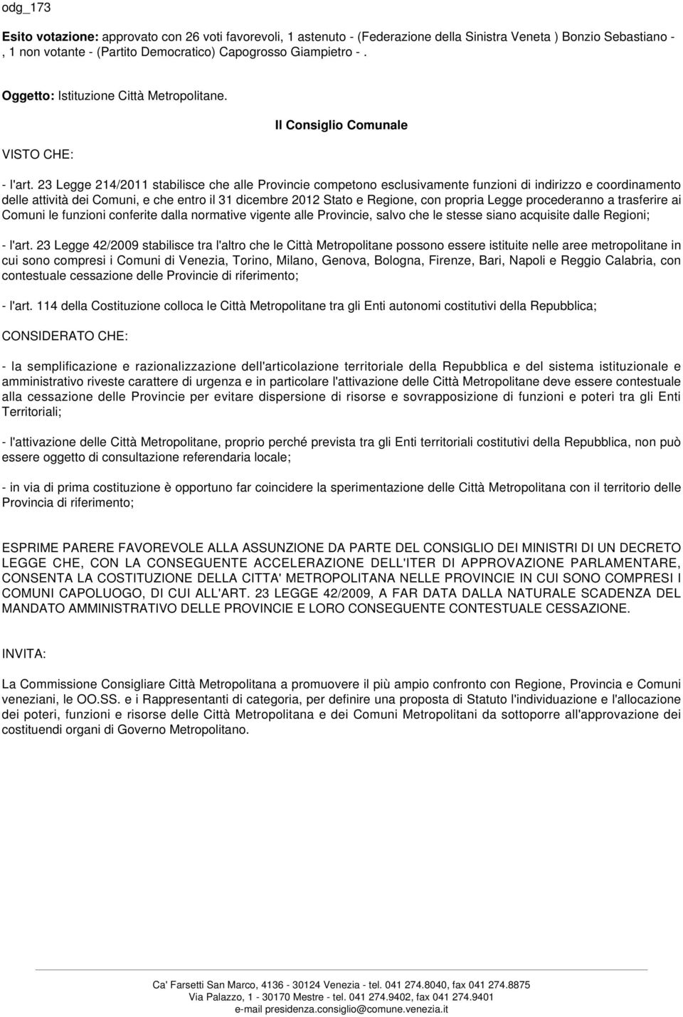 23 Legge 214/2011 stabilisce che alle Provincie competono esclusivamente funzioni di indirizzo e coordinamento delle attività dei Comuni, e che entro il 31 dicembre 2012 Stato e Regione, con propria