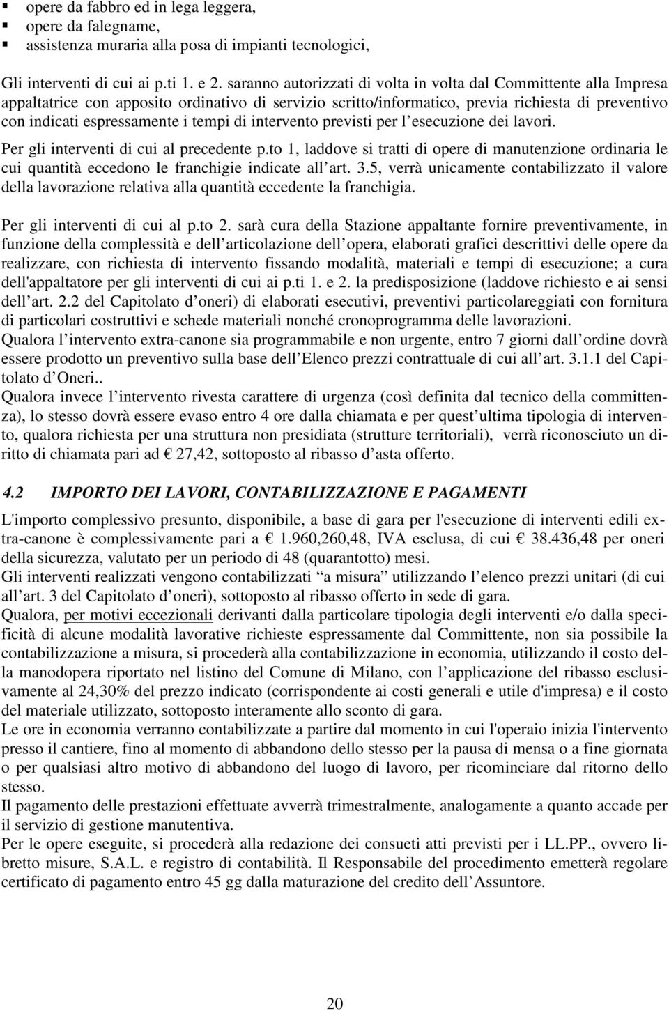 tempi di intervento previsti per l esecuzione dei lavori. Per gli interventi di cui al precedente p.