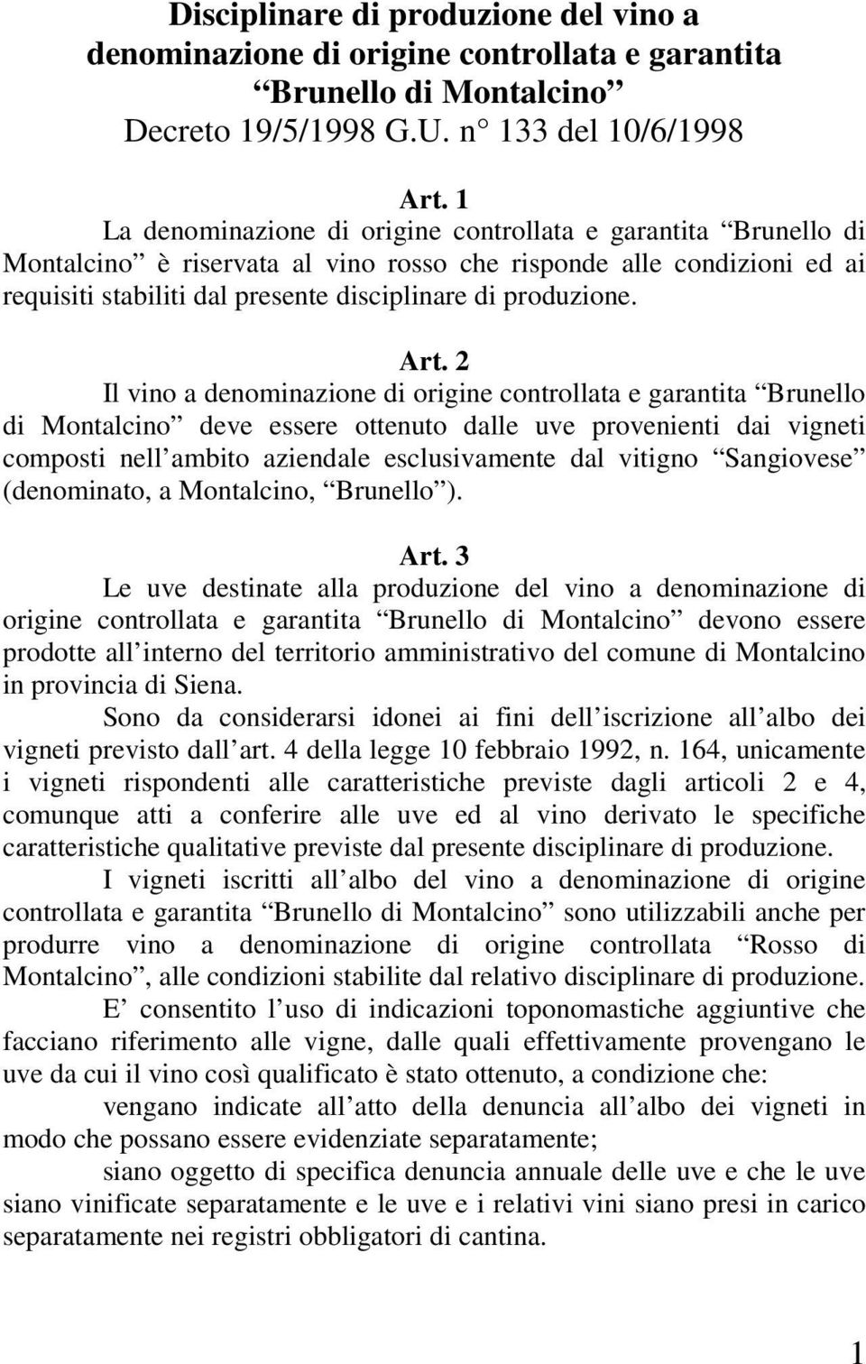 Art. 2 di Montalcino deve essere ottenuto dalle uve provenienti dai vigneti composti nell ambito aziendale esclusivamente dal vitigno Sangiovese (denominato, a Montalcino, Brunello ). Art.