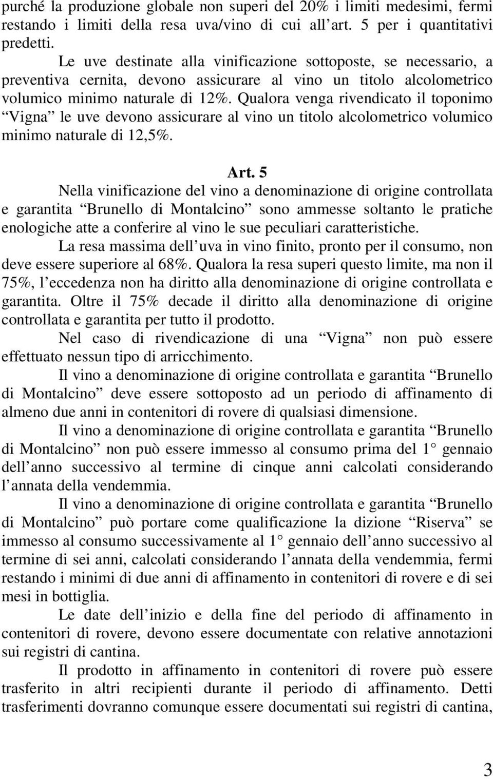 Qualora venga rivendicato il toponimo Vigna le uve devono assicurare al vino un titolo alcolometrico volumico minimo naturale di 12,5%. Art.